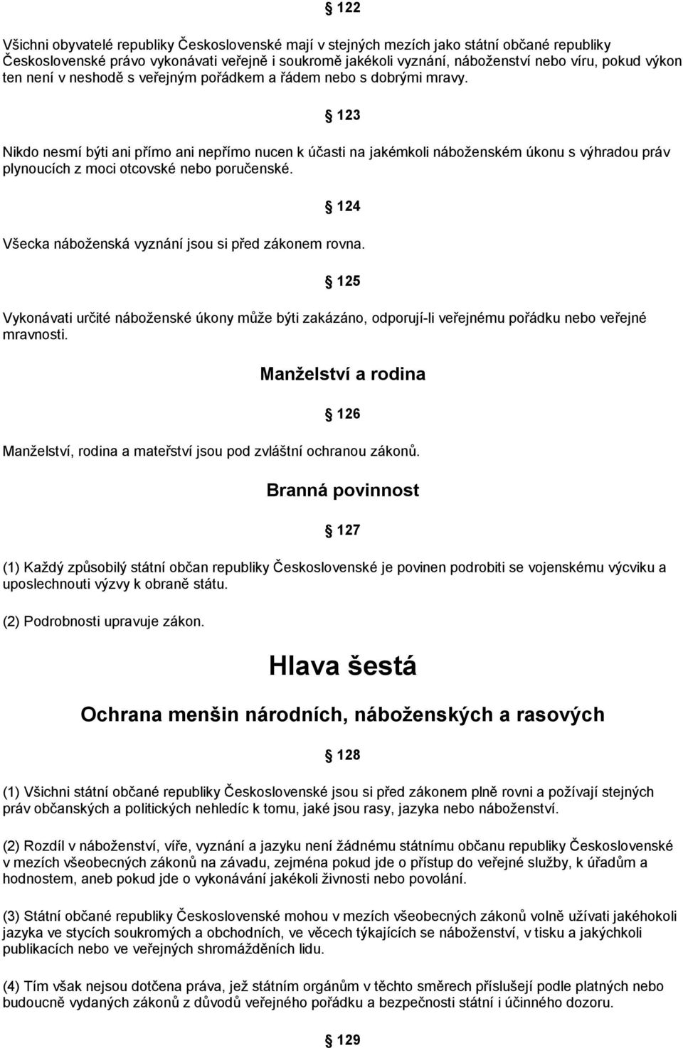 123 Nikdo nesmí býti ani přímo ani nepřímo nucen k účasti na jakémkoli náboženském úkonu s výhradou práv plynoucích z moci otcovské nebo poručenské.