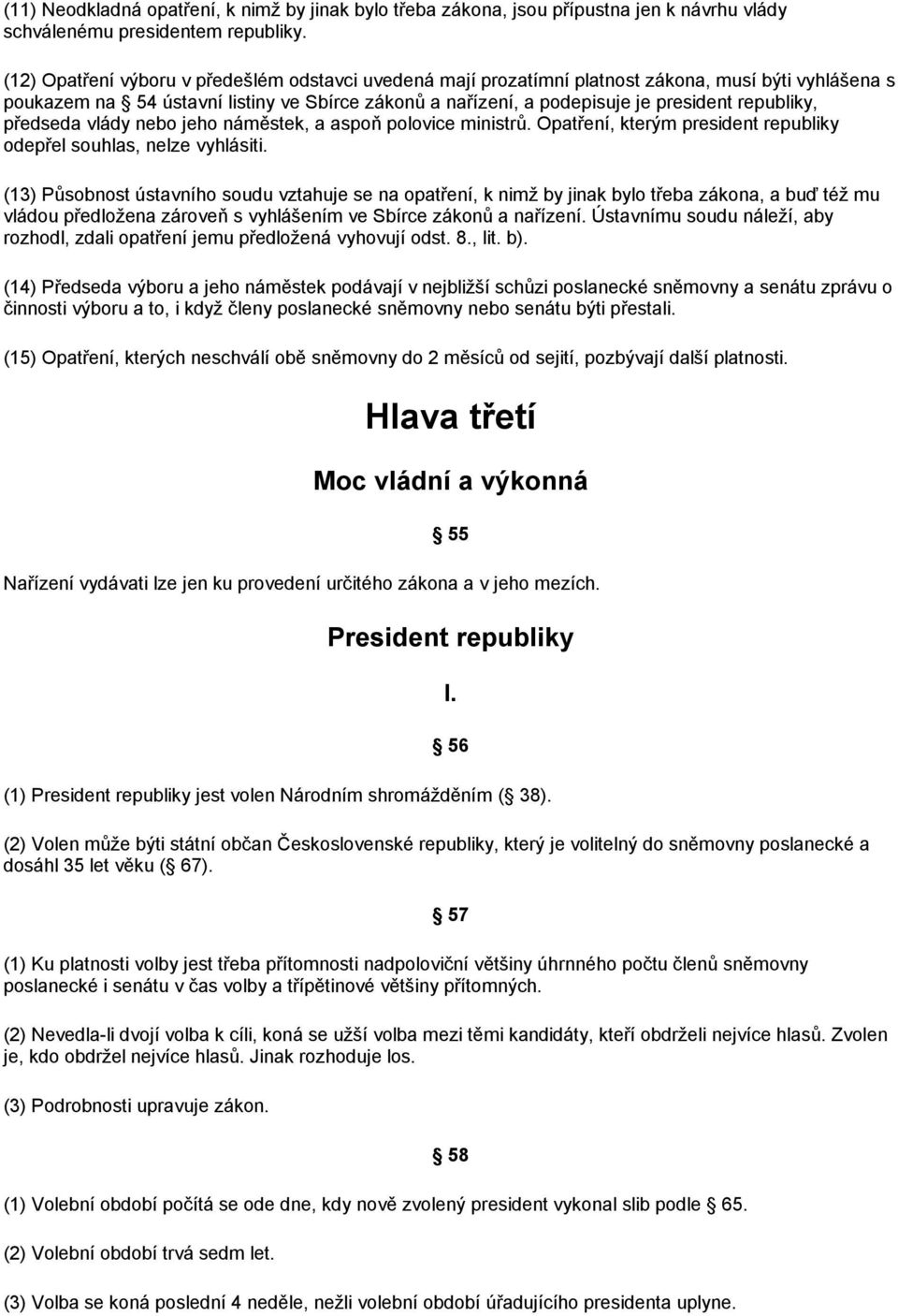 republiky, předseda vlády nebo jeho náměstek, a aspoň polovice ministrů. Opatření, kterým president republiky odepřel souhlas, nelze vyhlásiti.