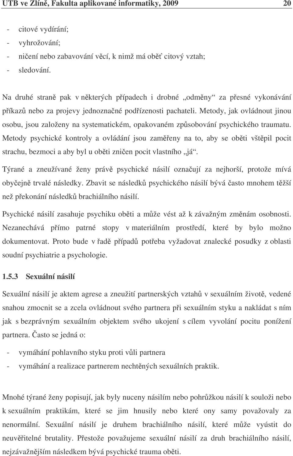 Metody, jak ovládnout jinou osobu, jsou založeny na systematickém, opakovaném zpsobování psychického traumatu.