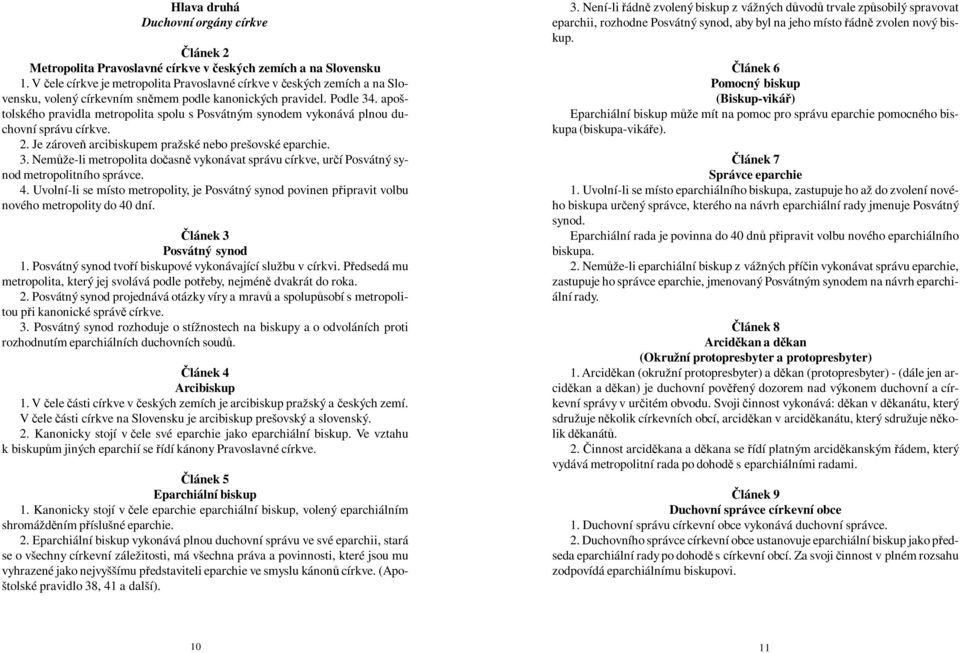 apoštolského pravidla metropolita spolu s Posvátným synodem vykonává plnou duchovní správu církve. 2. Je zárove arcibiskupem pražské nebo prešovské eparchie. 3.