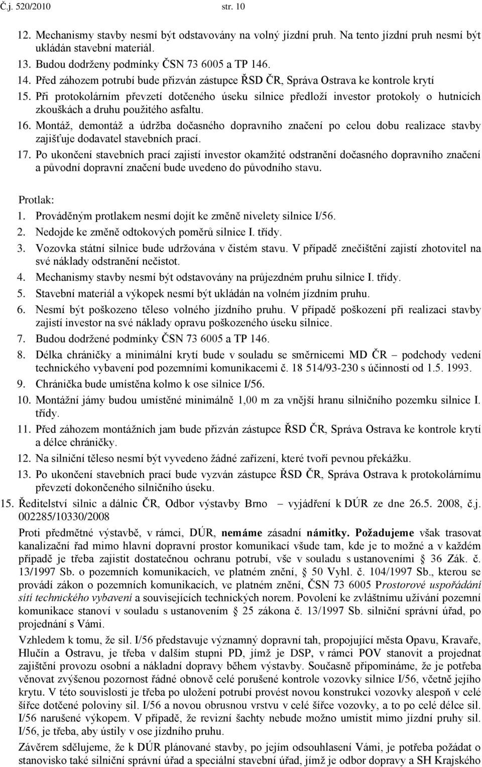 Při protokolárním převzetí dotčeného úseku silnice předloţí investor protokoly o hutnicích zkouškách a druhu pouţitého asfaltu. 16.