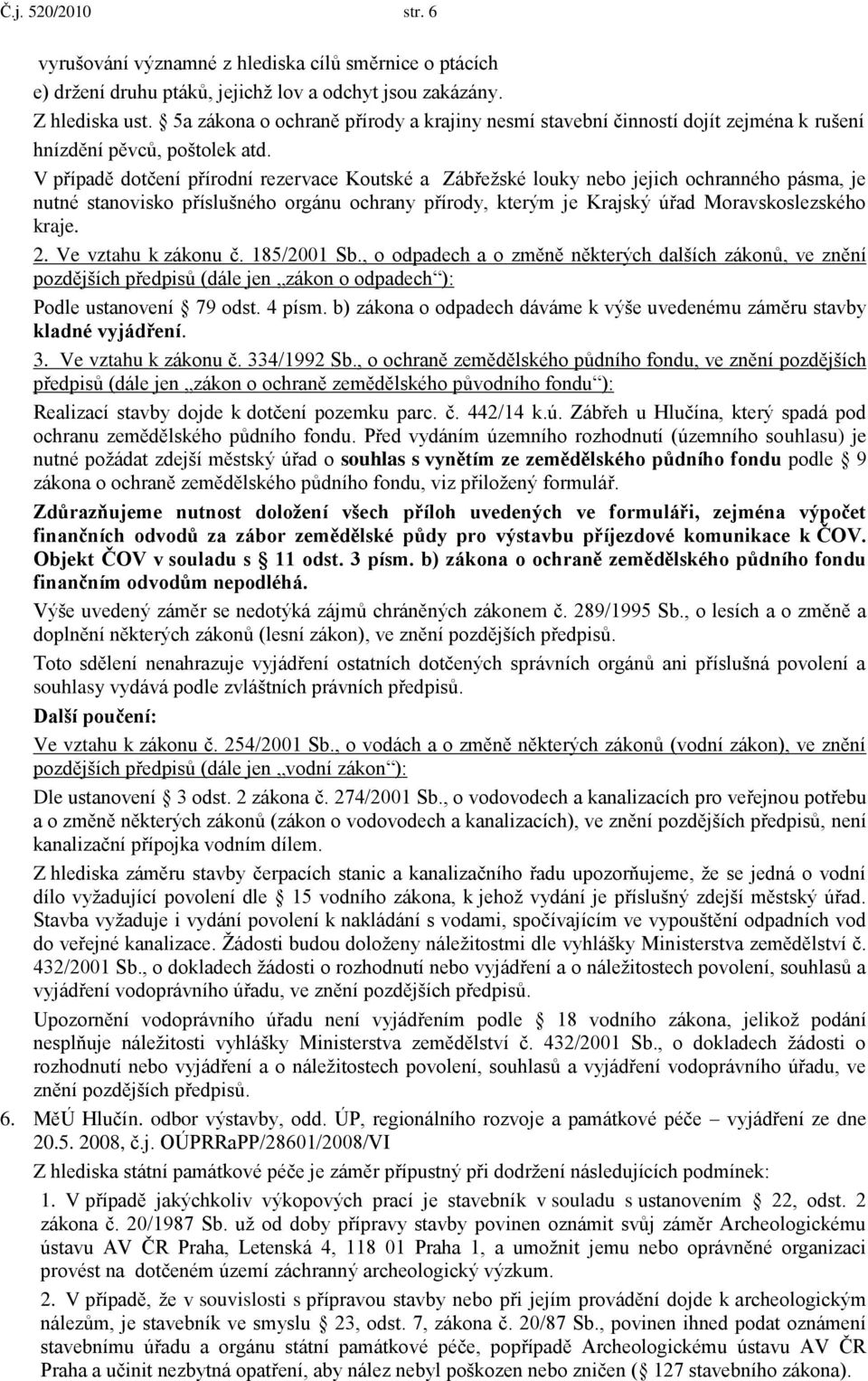 V případě dotčení přírodní rezervace Koutské a Zábřeţské louky nebo jejich ochranného pásma, je nutné stanovisko příslušného orgánu ochrany přírody, kterým je Krajský úřad Moravskoslezského kraje. 2.