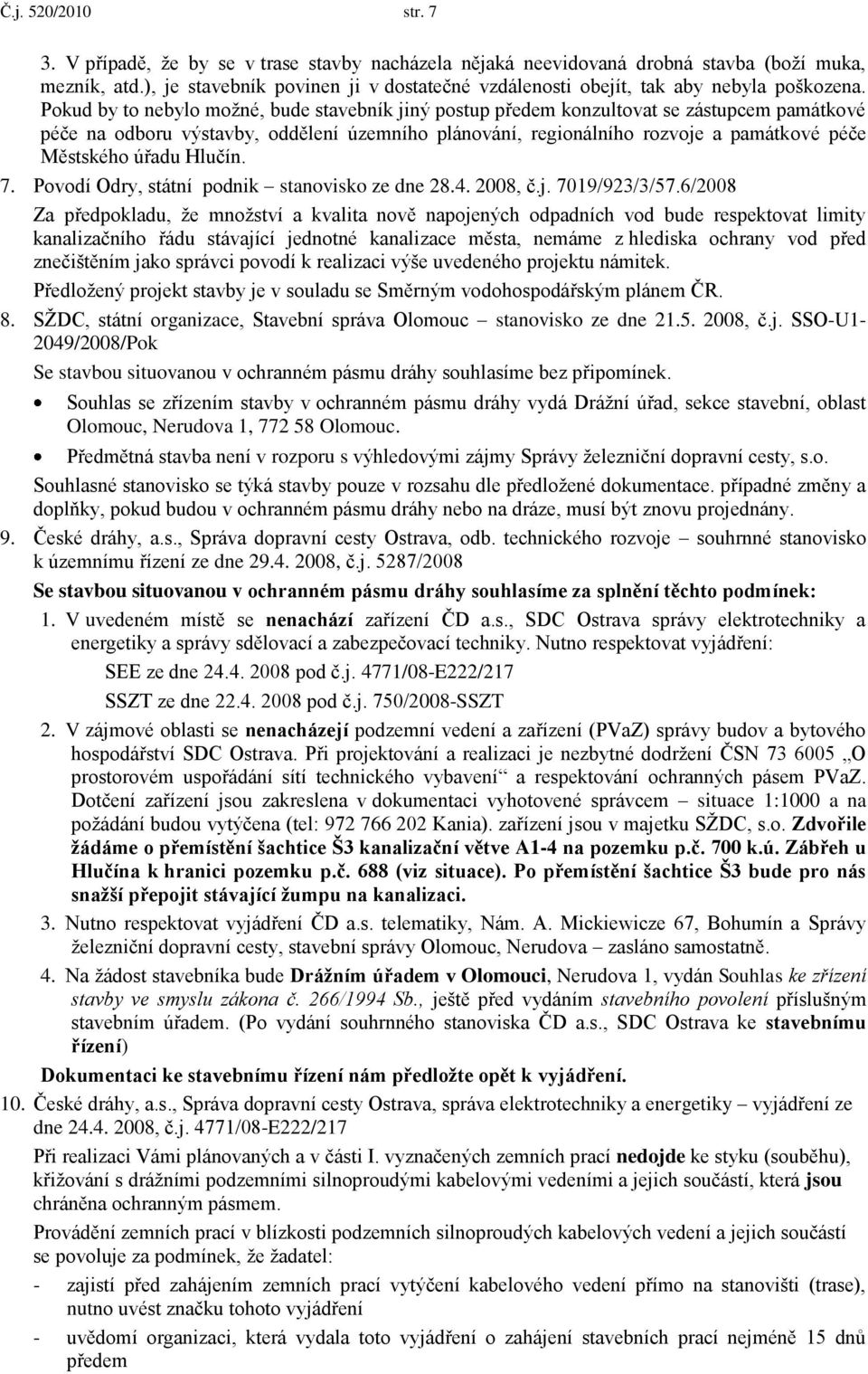 Pokud by to nebylo moţné, bude stavebník jiný postup předem konzultovat se zástupcem památkové péče na odboru výstavby, oddělení územního plánování, regionálního rozvoje a památkové péče Městského