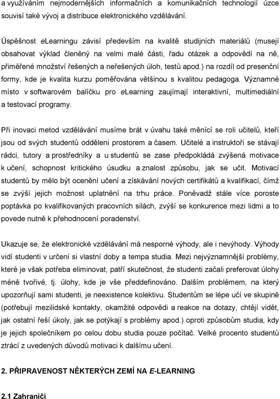 úloh, testů apod.) na rozdíl od presenční formy, kde je kvalita kurzu poměřována většinou s kvalitou pedagoga.