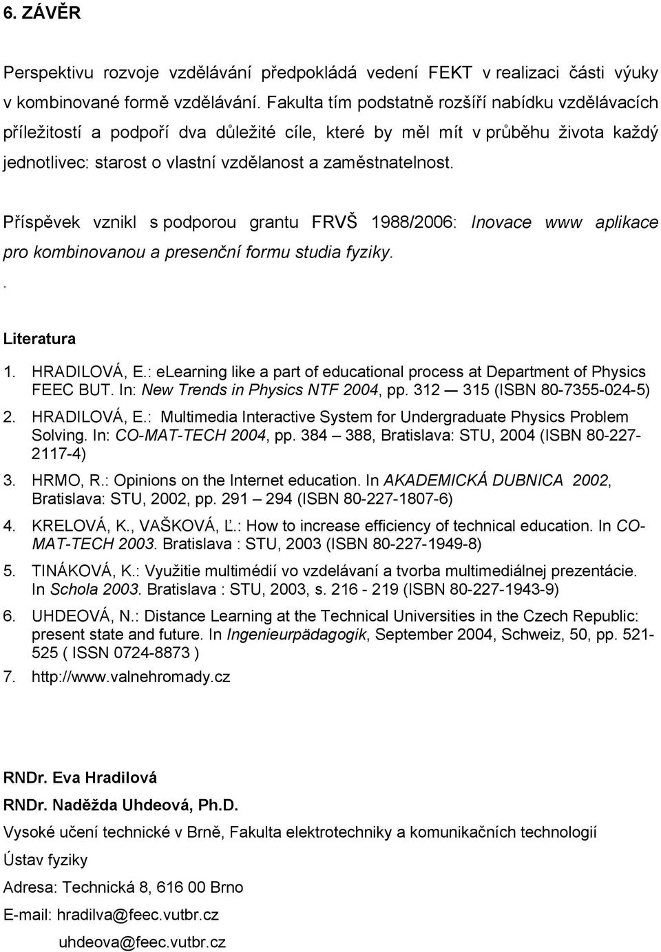 Příspěvek vznikl s podporou grantu FRVŠ 1988/2006: Inovace www aplikace pro kombinovanou a presenční formu studia fyziky.. Literatura 1. HRADILOVÁ, E.