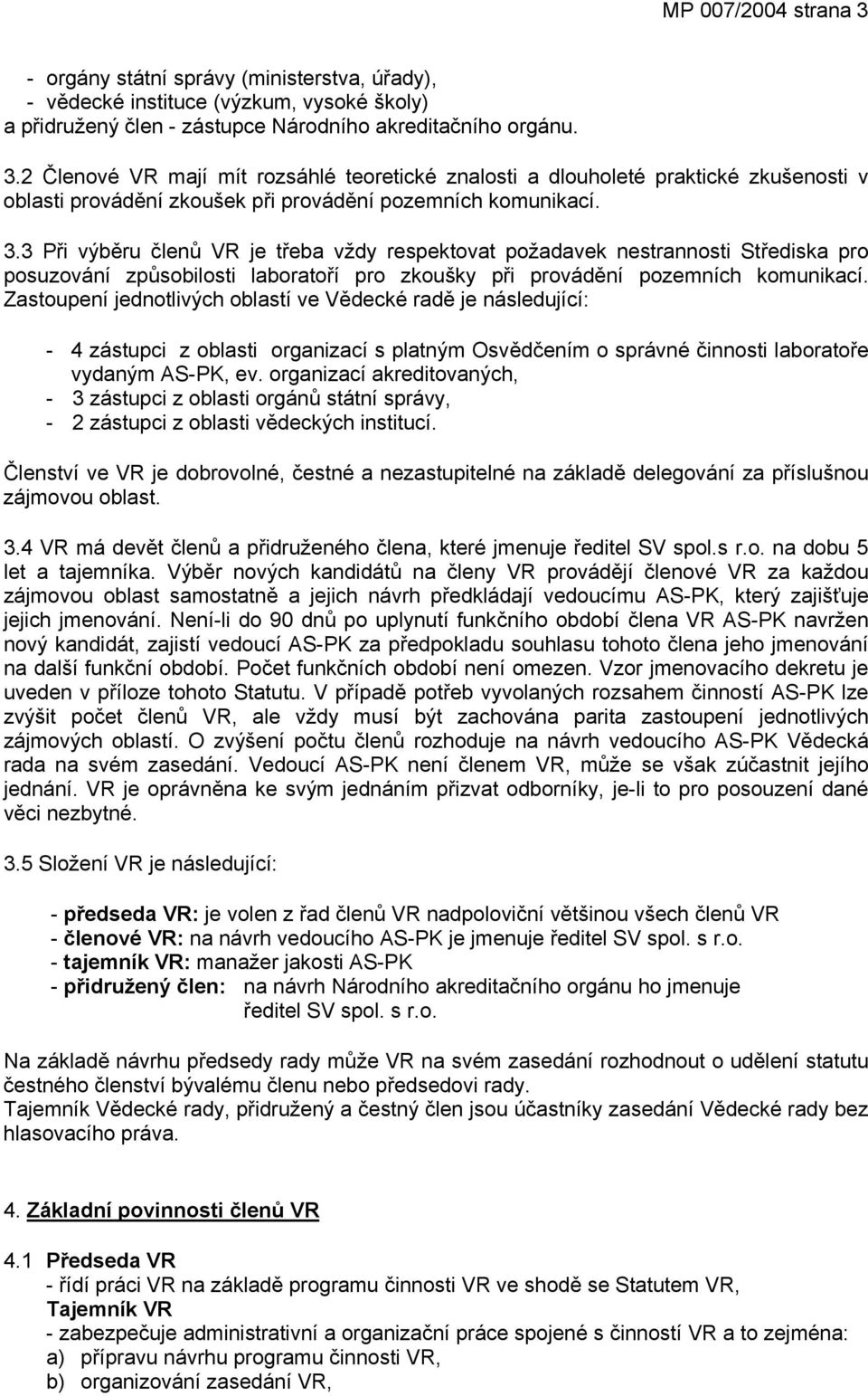 Zastoupení jednotlivých oblastí ve Vědecké radě je následující: - 4 zástupci z oblasti organizací s platným Osvědčením o správné činnosti laboratoře vydaným AS-PK, ev.