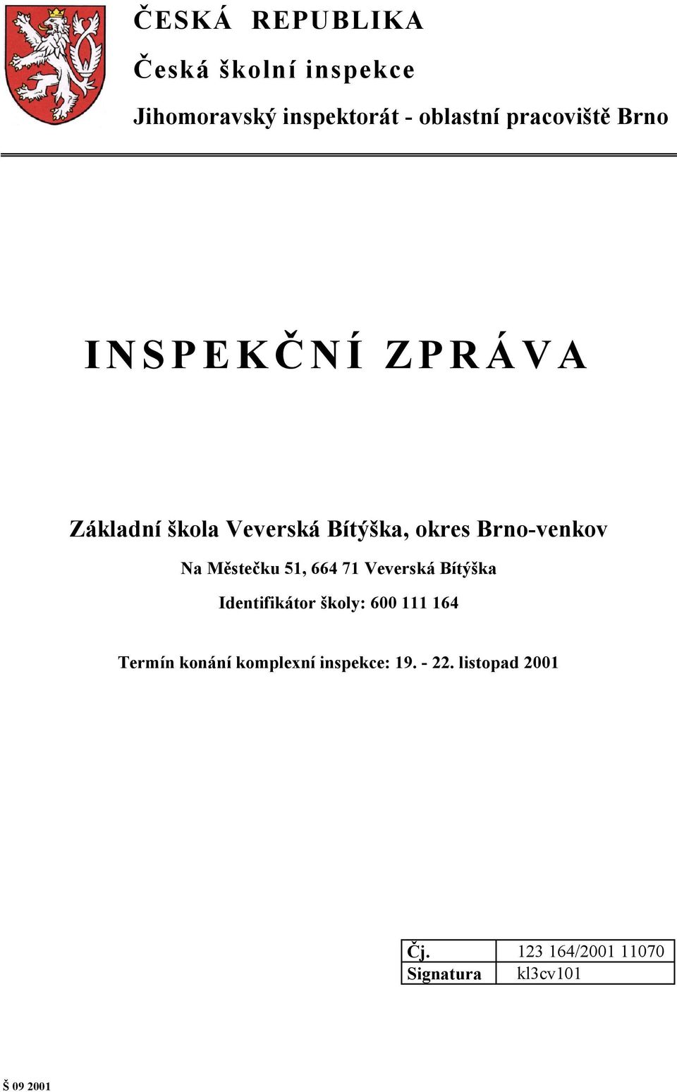 51, 664 71 Veverská Bítýška Identifikátor školy: 600 111 164 Termín konání komplexní