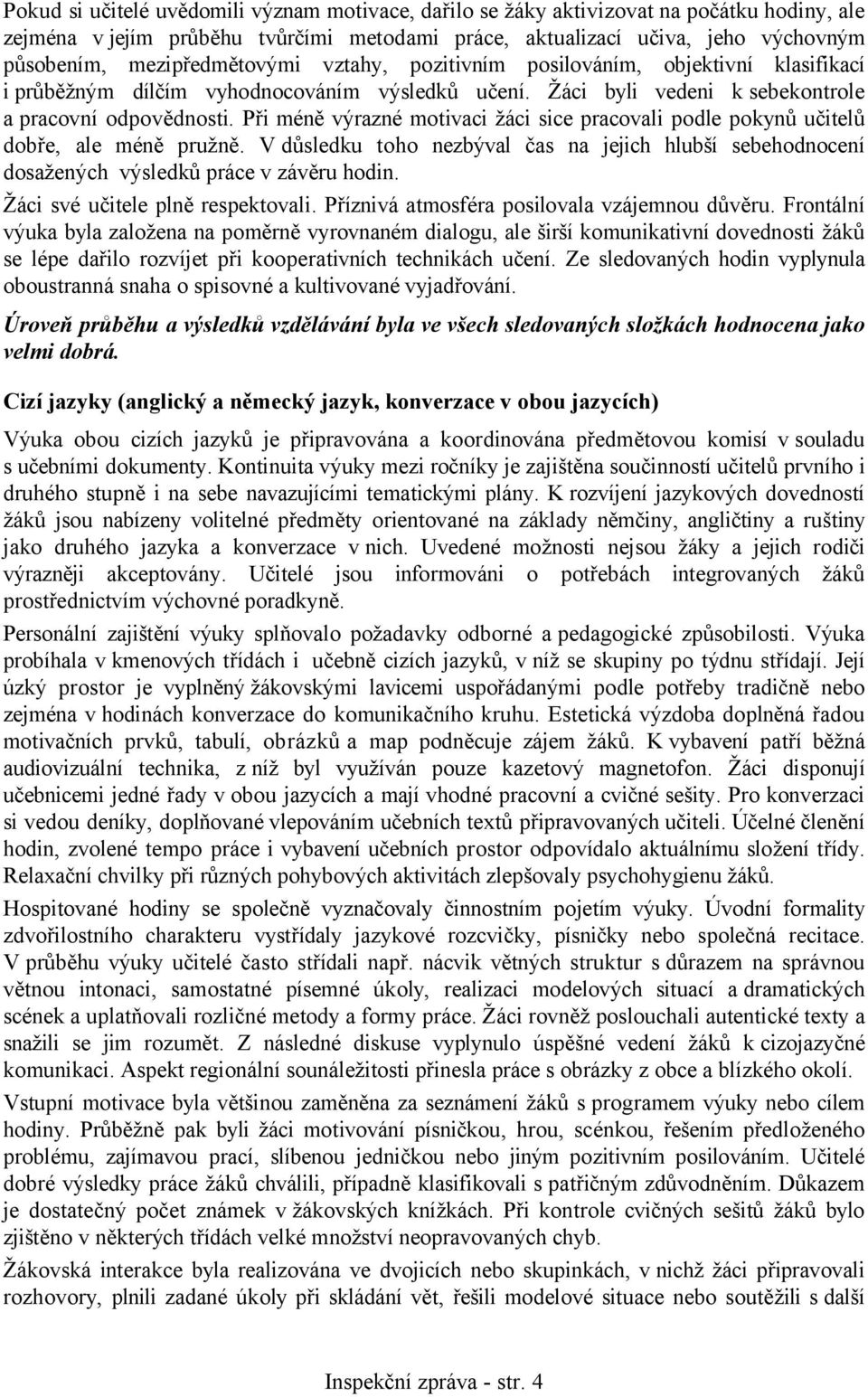 Při méně výrazné motivaci žáci sice pracovali podle pokynů učitelů dobře, ale méně pružně. V důsledku toho nezbýval čas na jejich hlubší sebehodnocení dosažených výsledků práce v závěru hodin.