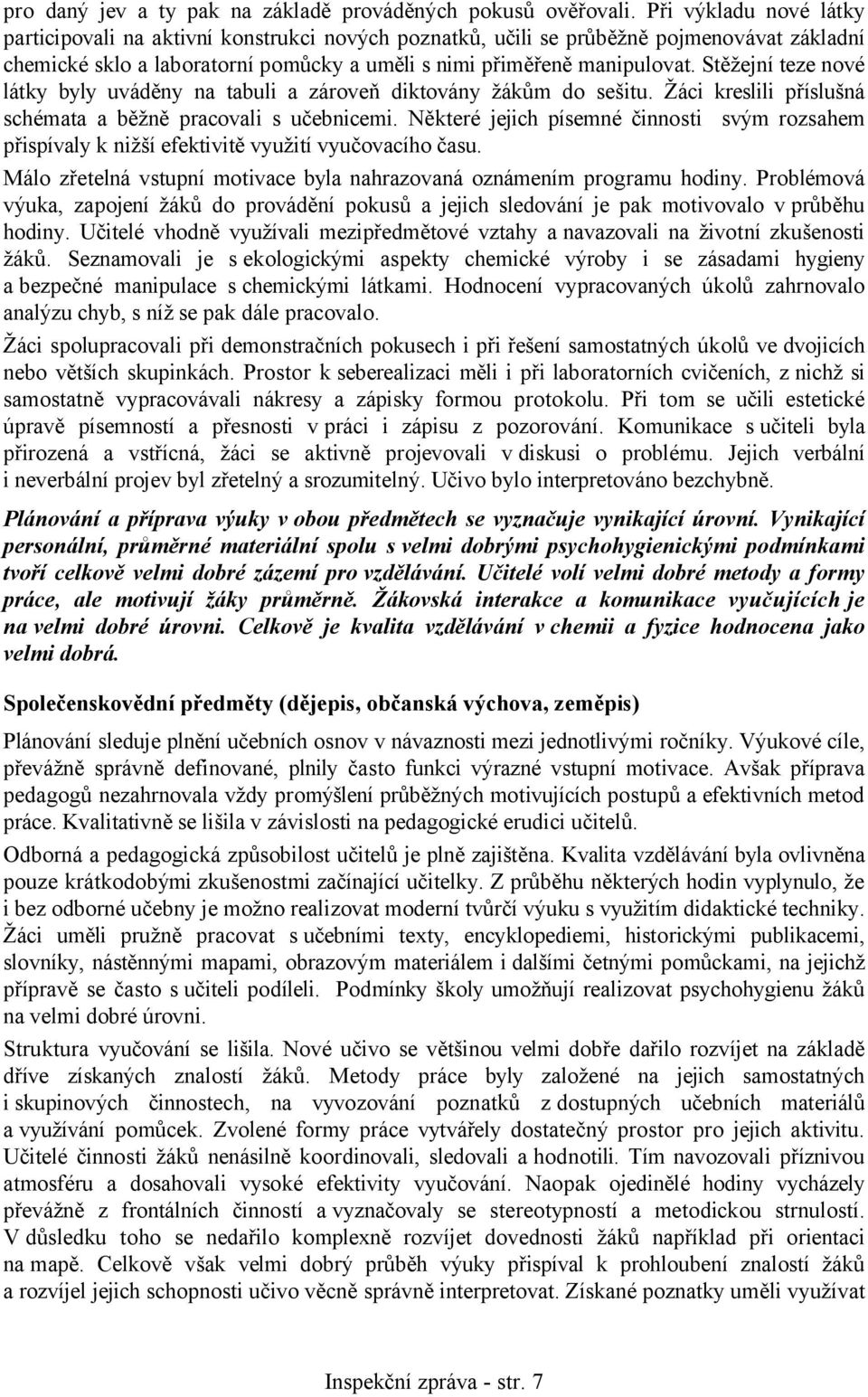 Stěžejní teze nové látky byly uváděny na tabuli a zároveň diktovány žákům do sešitu. Žáci kreslili příslušná schémata a běžně pracovali s učebnicemi.