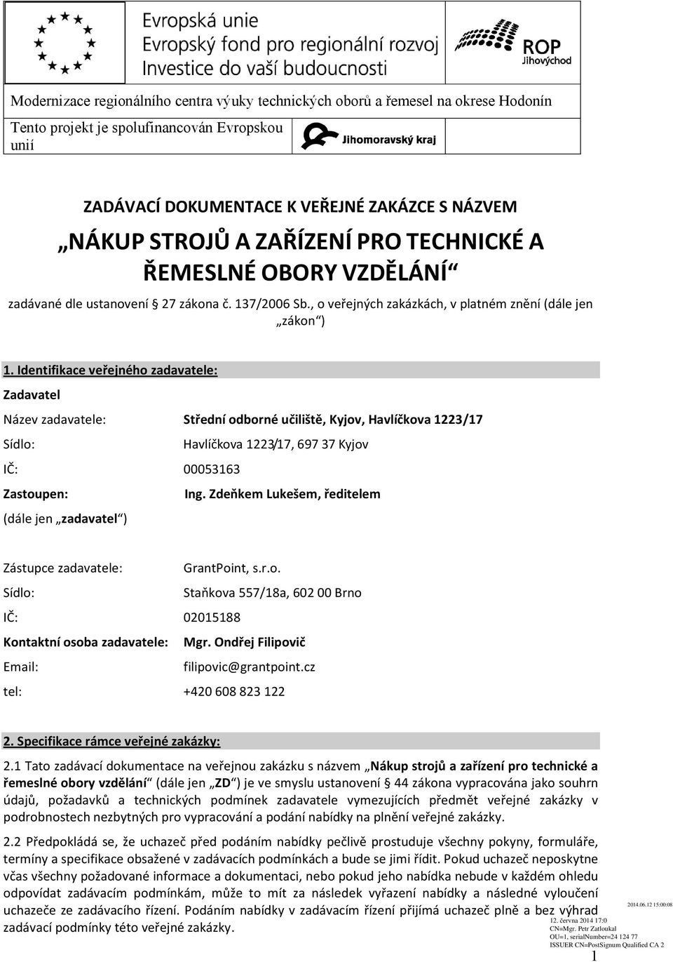 Identifikace veřejného zadavatele: Zadavatel Název zadavatele: Střední odborné učiliště, Kyjov, Havlíčkova 1223/17 Sídlo: Havlíčkova 1223/17, 69737 Kyjov IČ: 00053163 Zastoupen: Ing.