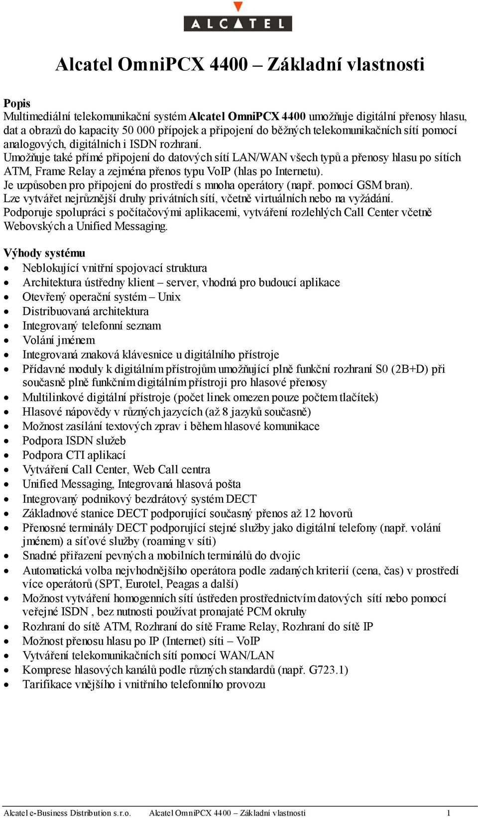 Umožňuje také přímé připojení do datových sítí LAN/WAN všech typů a přenosy hlasu po sítích ATM, Frame Relay a zejména přenos typu VoIP (hlas po Internetu).