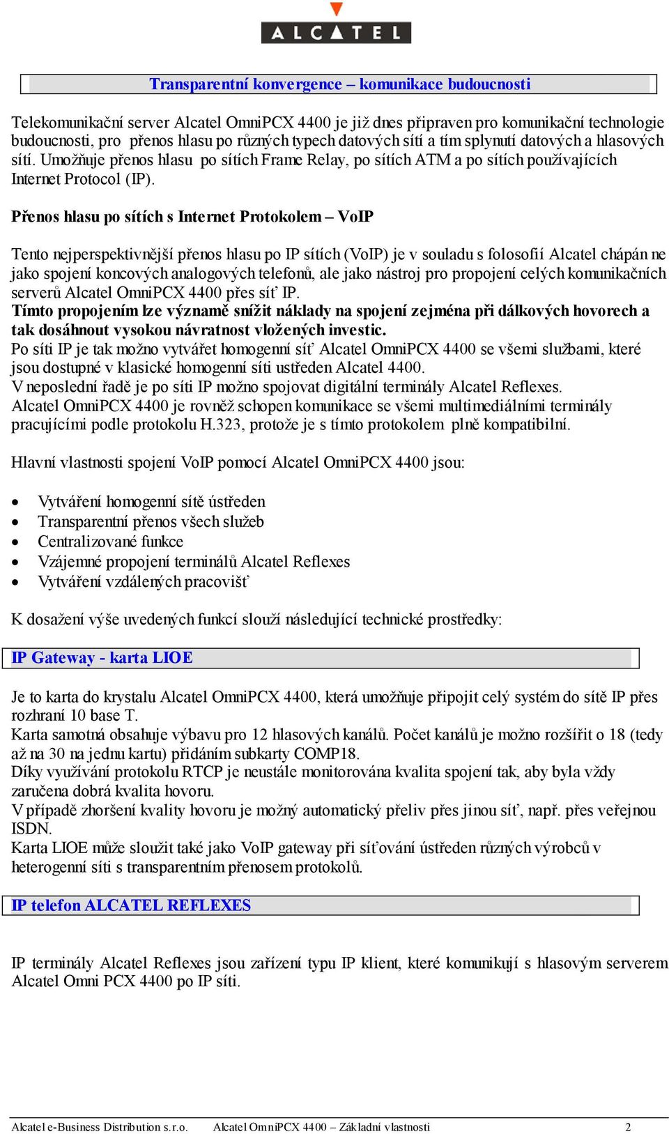 Přenos hlasu po sítích s Internet Protokolem VoIP Tento nejperspektivnější přenos hlasu po IP sítích (VoIP) je v souladu s folosofií Alcatel chápán ne jako spojení koncových analogových telefonů, ale