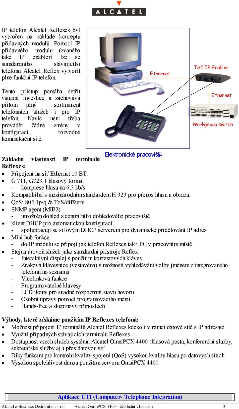 Tento přístup pomáhá šetřit vstupní investice a zachovává přitom plný sortimment telefonních služeb i pro IP telefon. Navíc není třeba provádět žádné změny v konfiguraci rozvodné komunikační sítě.