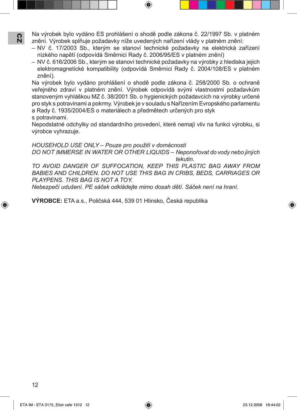 , kterým se stanoví technické požadavky na výrobky z hlediska jejich elektromagnetické kompatibility (odpovídá Směrnici Rady č. 2004/108/ES v platném znění).