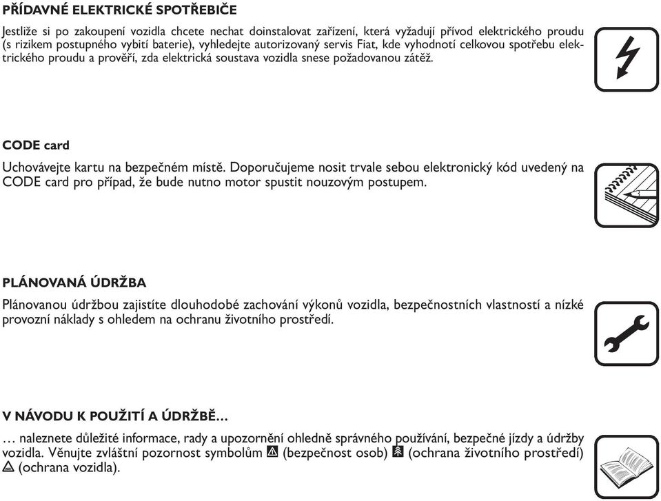 Doporučujeme nosit trvale sebou elektronický kód uvedený na CODE card pro případ, že bude nutno motor spustit nouzovým postupem.