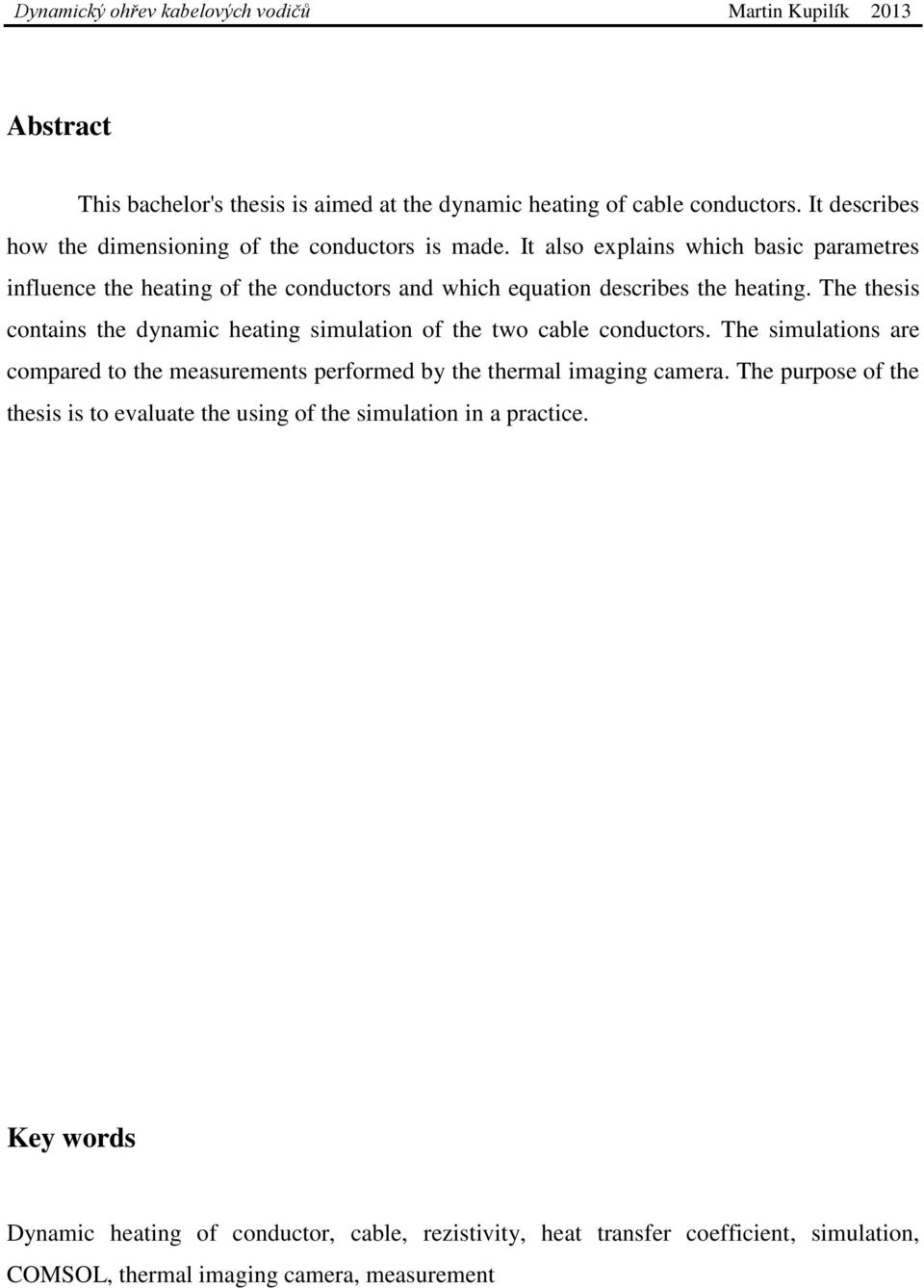 The thesis contains the dynamic heating simulation of the two cable conductors.