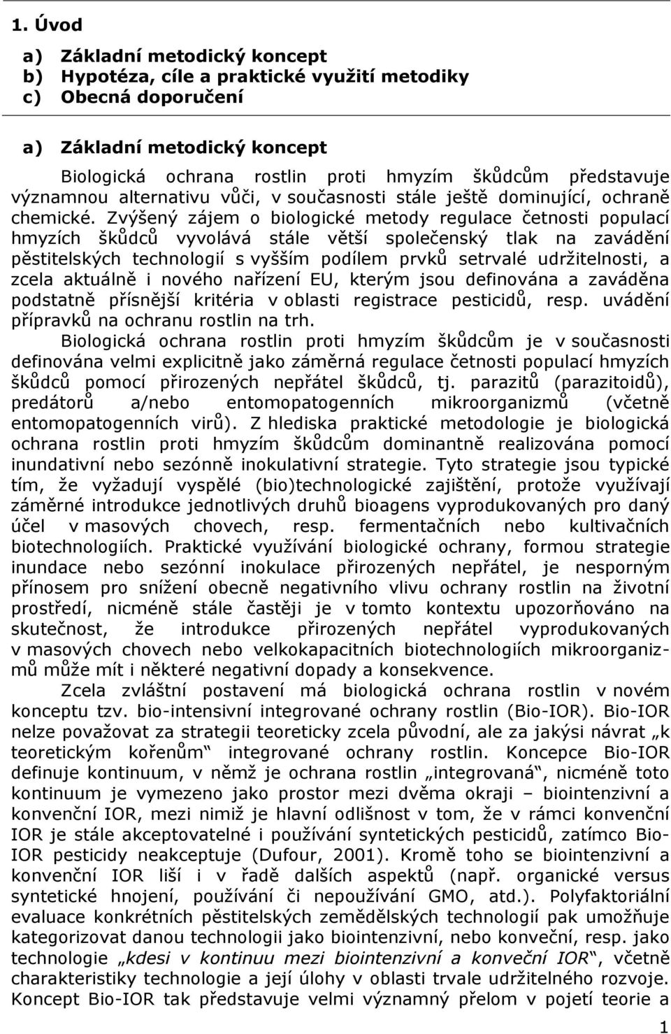 Zvýšený zájem o biologické metody regulace četnosti populací hmyzích škůdců vyvolává stále větší společenský tlak na zavádění pěstitelských technologií s vyšším podílem prvků setrvalé udržitelnosti,