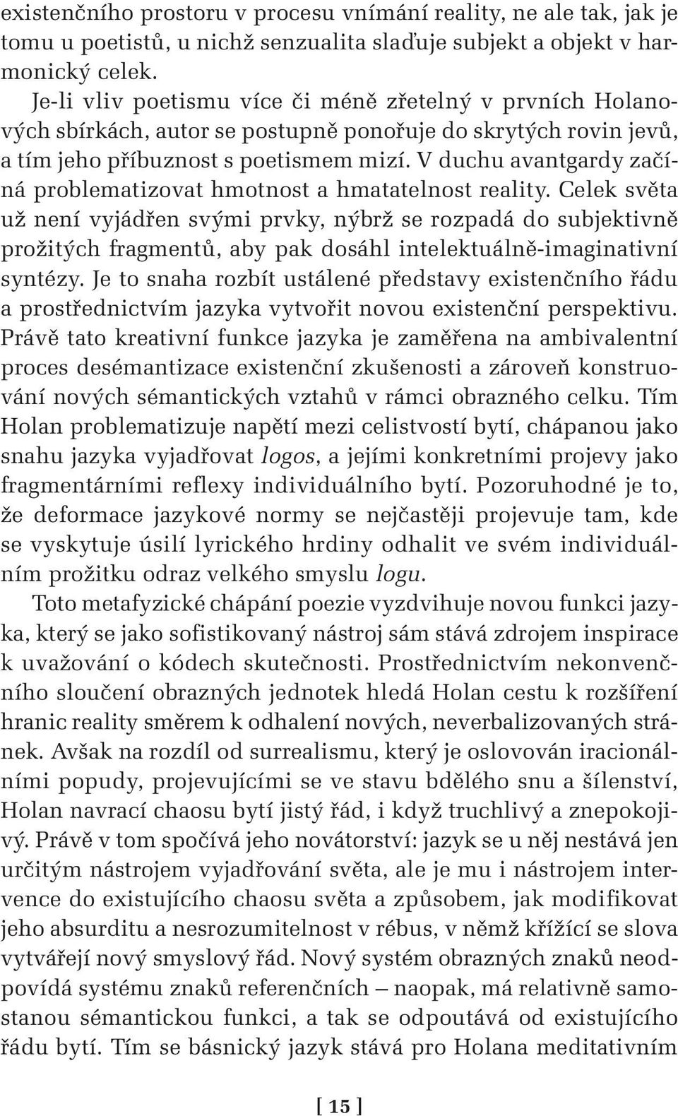 V duchu avantgardy začíná problematizovat hmotnost a hmatatelnost reality.