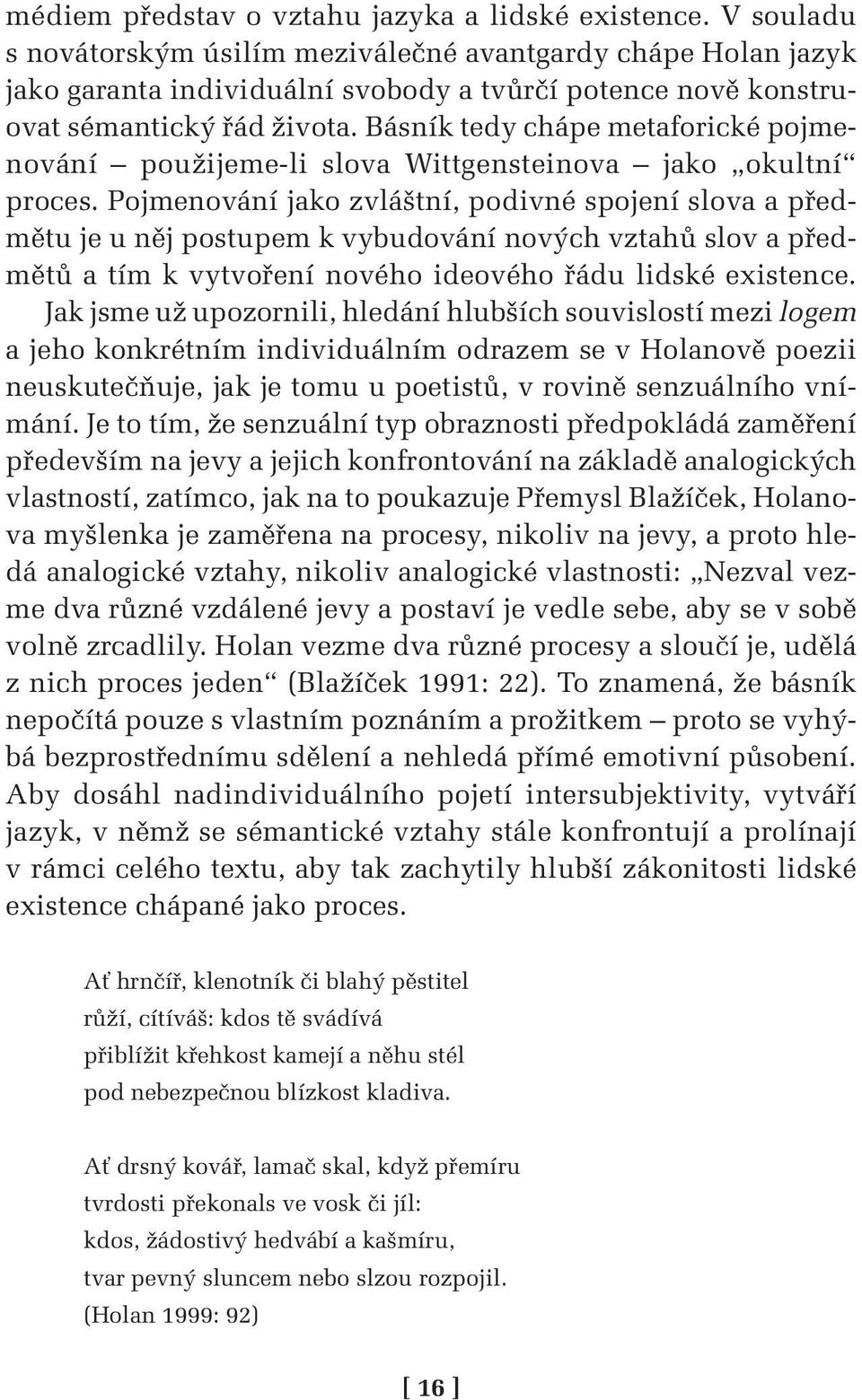 Básník tedy chápe metaforické pojmenování použijeme-li slova Wittgensteinova jako okultní proces.