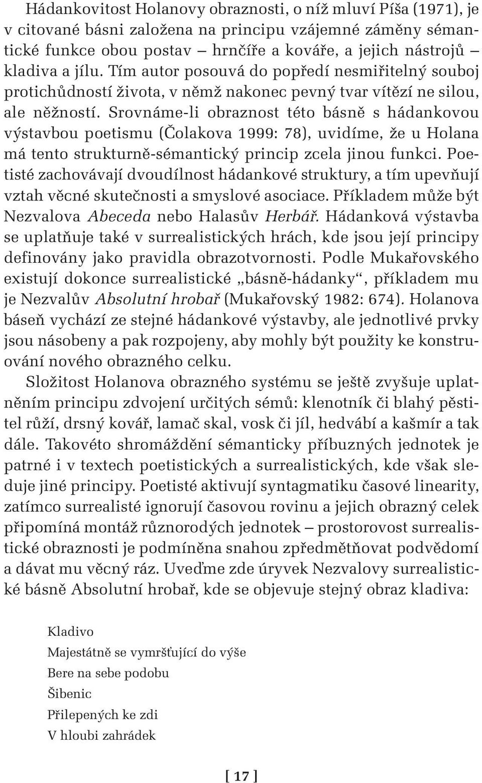 Srovnáme-li obraznost této básně s hádankovou výstavbou poetismu ( Čolakova 1999: 78), uvidíme, že u Holana má tento strukturně-sémantický princip zcela jinou funkci.