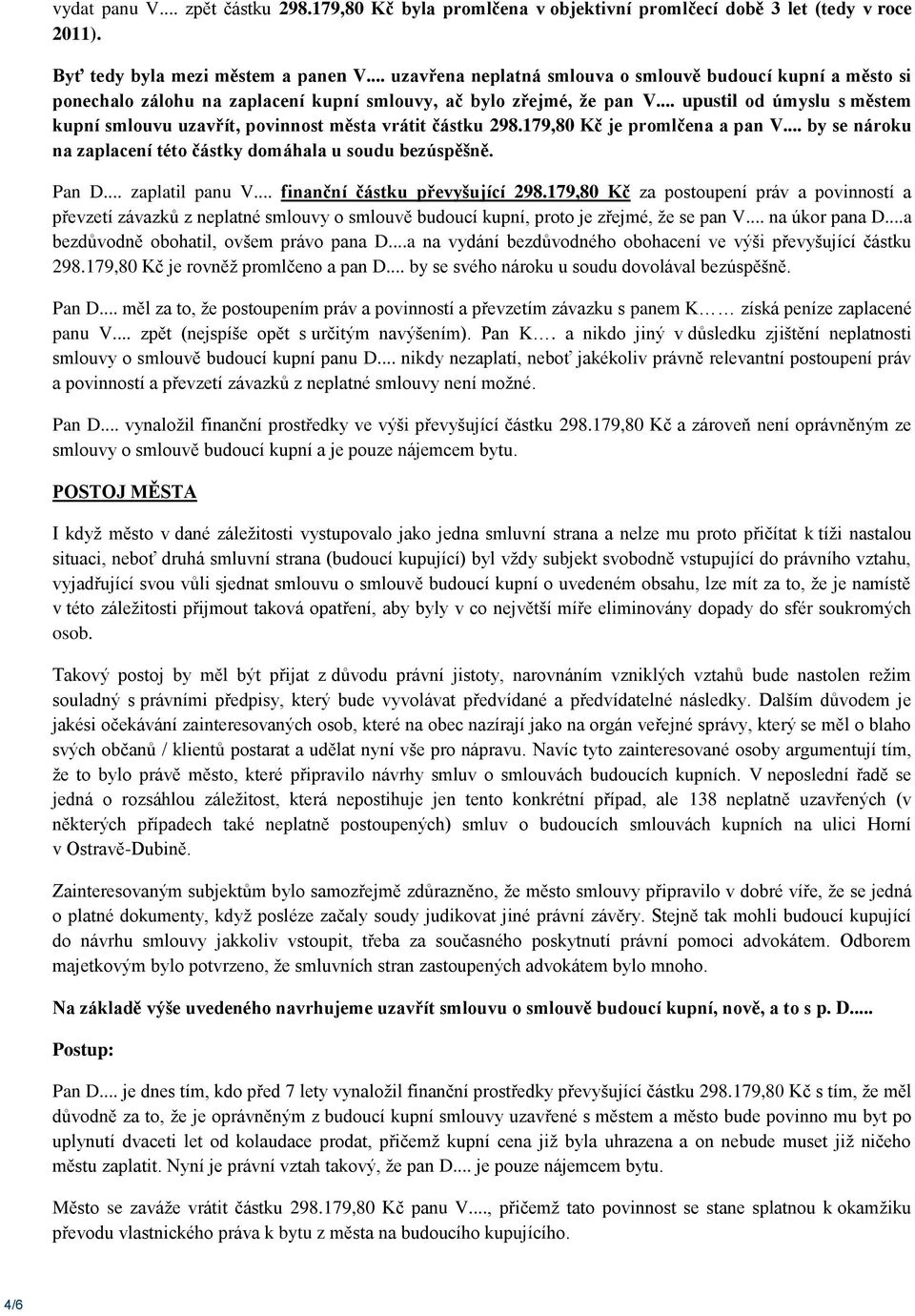 .. upustil od úmyslu s městem kupní smlouvu uzavřít, povinnost města vrátit částku 298.179,80 Kč je promlčena a pan V... by se nároku na zaplacení této částky domáhala u soudu bezúspěšně. Pan D.