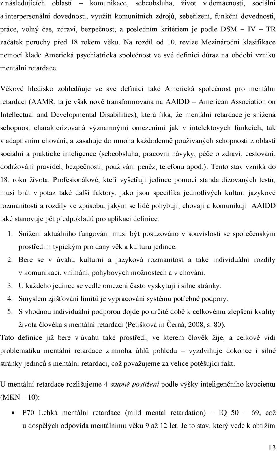 revize Mezinárodní klasifikace nemocí klade Americká psychiatrická společnost ve své definici důraz na období vzniku mentální retardace.