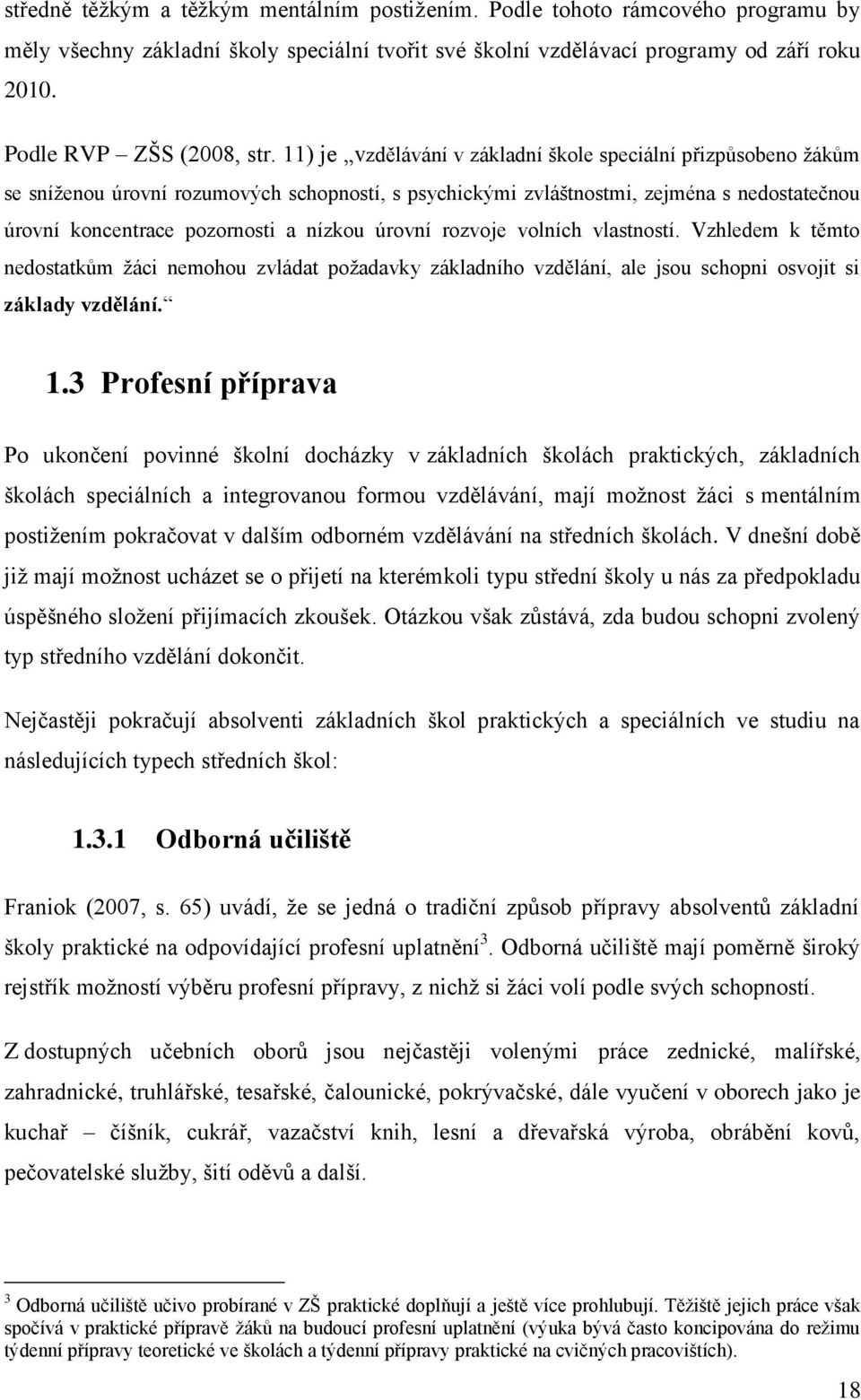 11) je vzdělávání v základní škole speciální přizpůsobeno ţákům se sníţenou úrovní rozumových schopností, s psychickými zvláštnostmi, zejména s nedostatečnou úrovní koncentrace pozornosti a nízkou