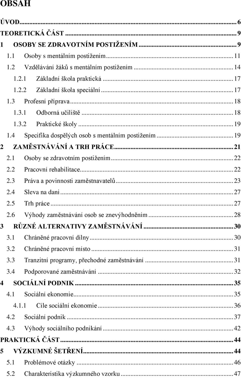 .. 19 2 ZAMĚSTNÁVÁNÍ A TRH PRÁCE... 21 2.1 Osoby se zdravotním postiţením... 22 2.2 Pracovní rehabilitace... 22 2.3 Práva a povinnosti zaměstnavatelů... 23 2.4 Sleva na dani... 27 2.