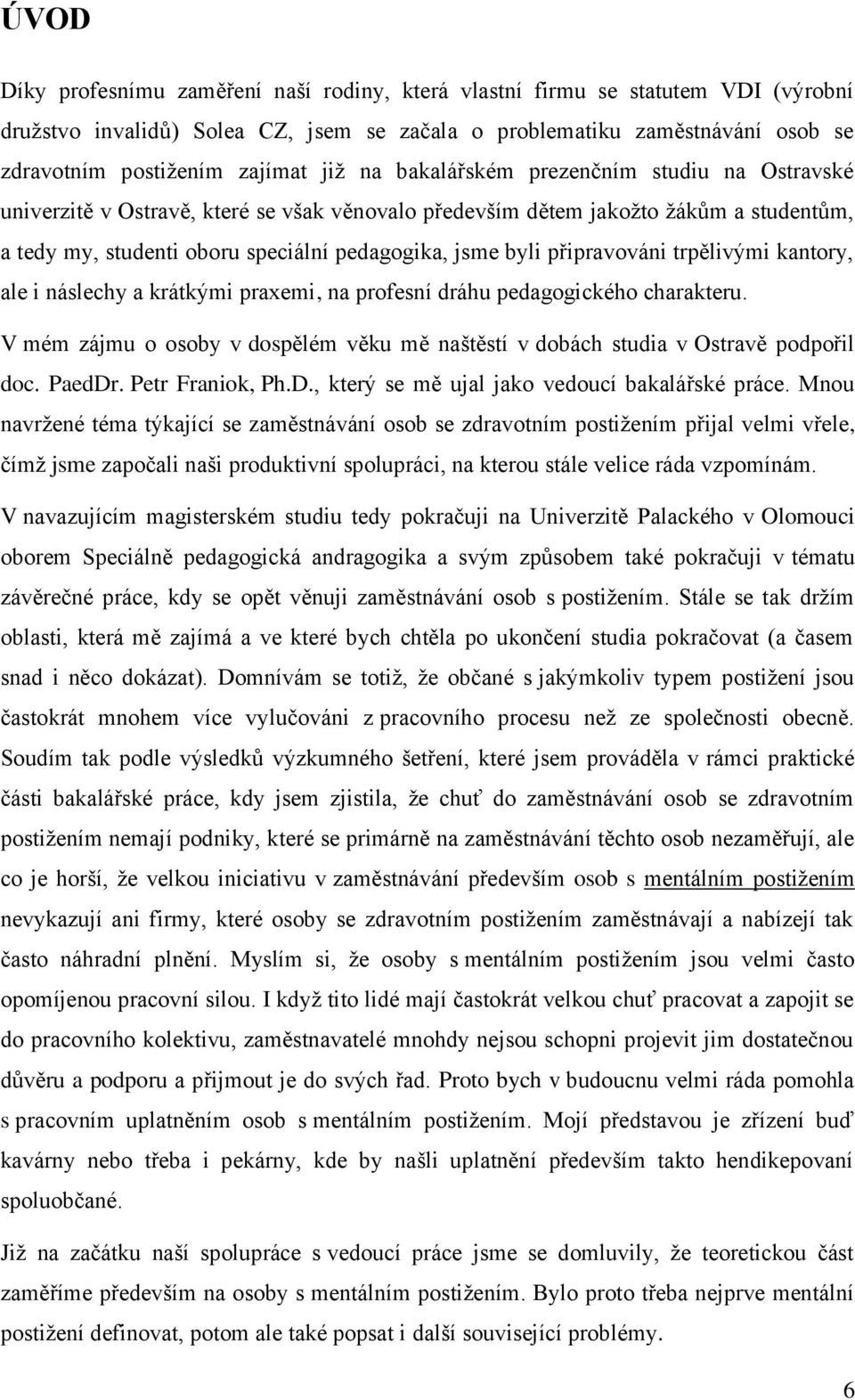 připravováni trpělivými kantory, ale i náslechy a krátkými praxemi, na profesní dráhu pedagogického charakteru. V mém zájmu o osoby v dospělém věku mě naštěstí v dobách studia v Ostravě podpořil doc.