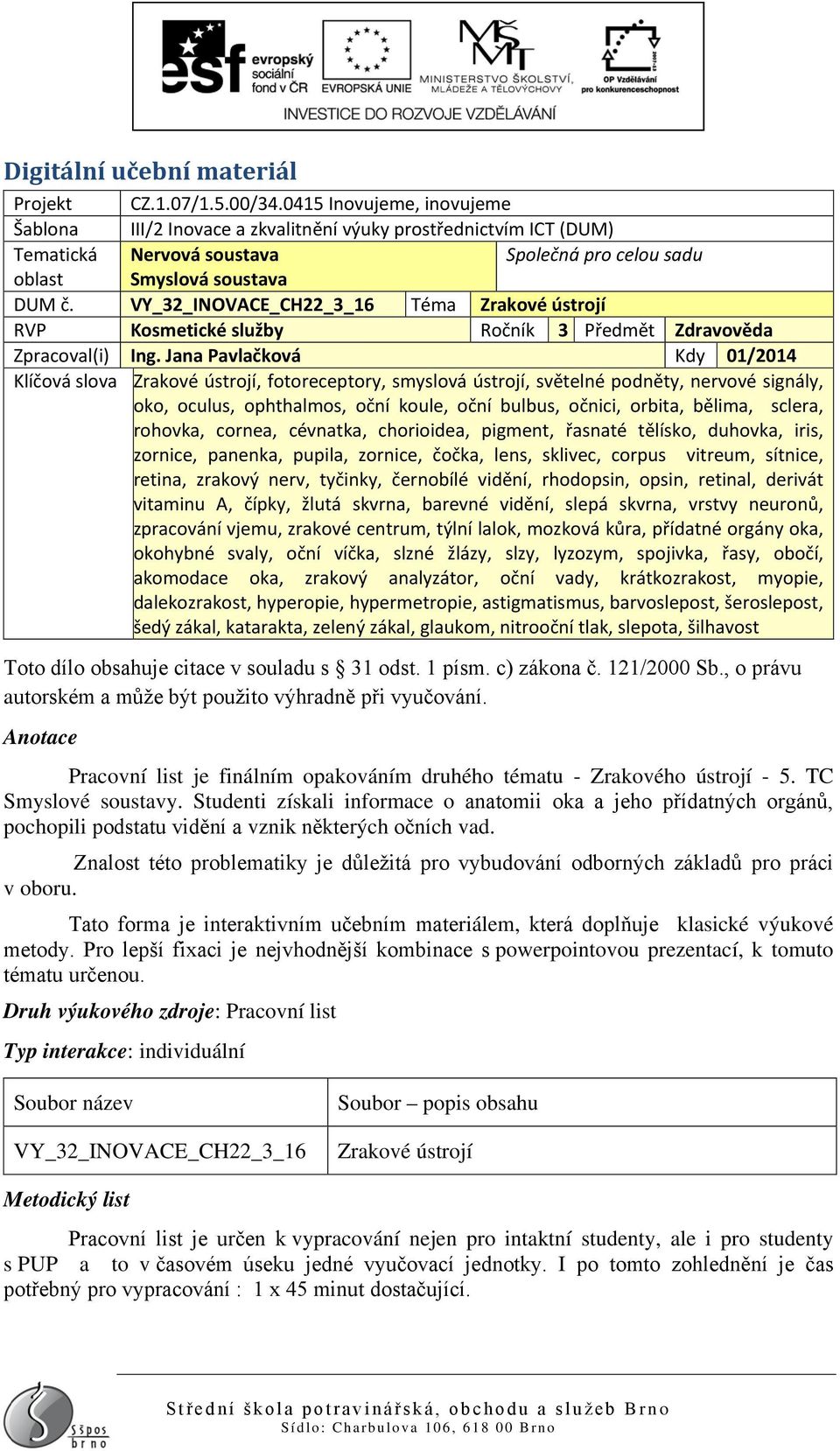 VY_32_INOVACE_CH22_3_16 Téma Zrakové ústrojí RVP Kosmetické služby Ročník 3 Předmět Zdravověda Zpracoval(i) Ing.