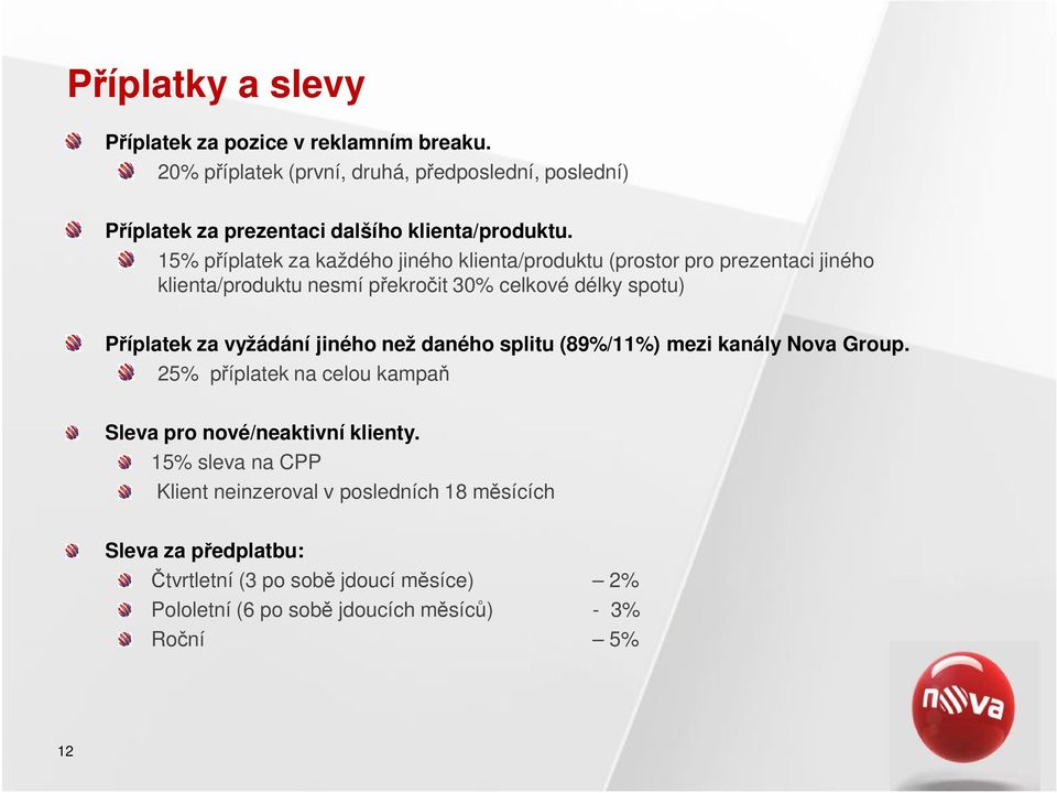 15% příplatek za každého jiného klienta/produktu (prostor pro prezentaci jiného klienta/produktu nesmí překročit 30% celkové délky spotu) Příplatek za