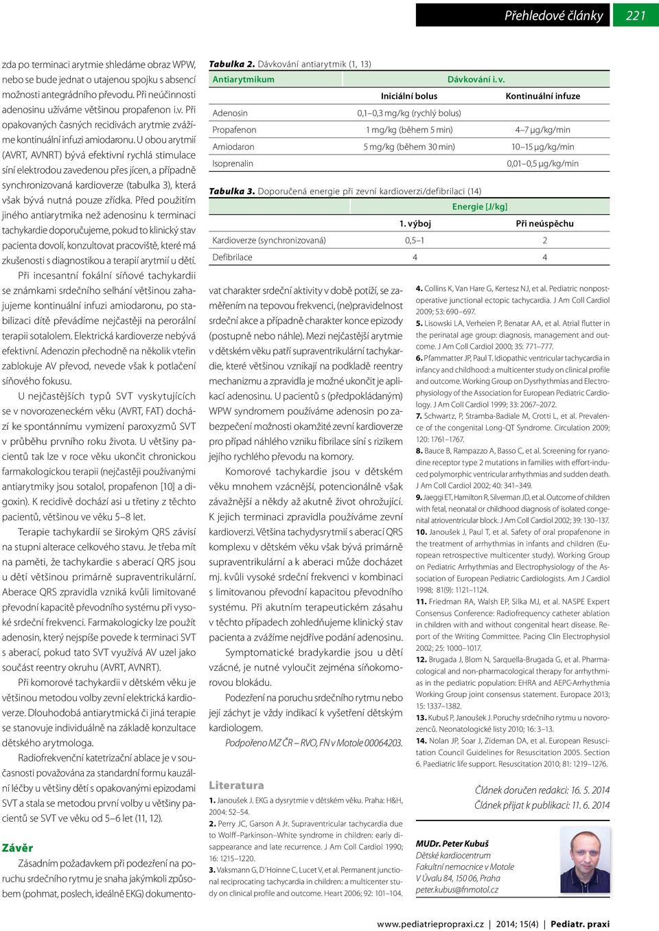 U obou arytmií (AVRT, AVNRT) bývá efektivní rychlá stimulace síní elektrodou zavedenou přes jícen, a případně synchronizovaná kardioverze (tabulka 3), která však bývá nutná pouze zřídka.