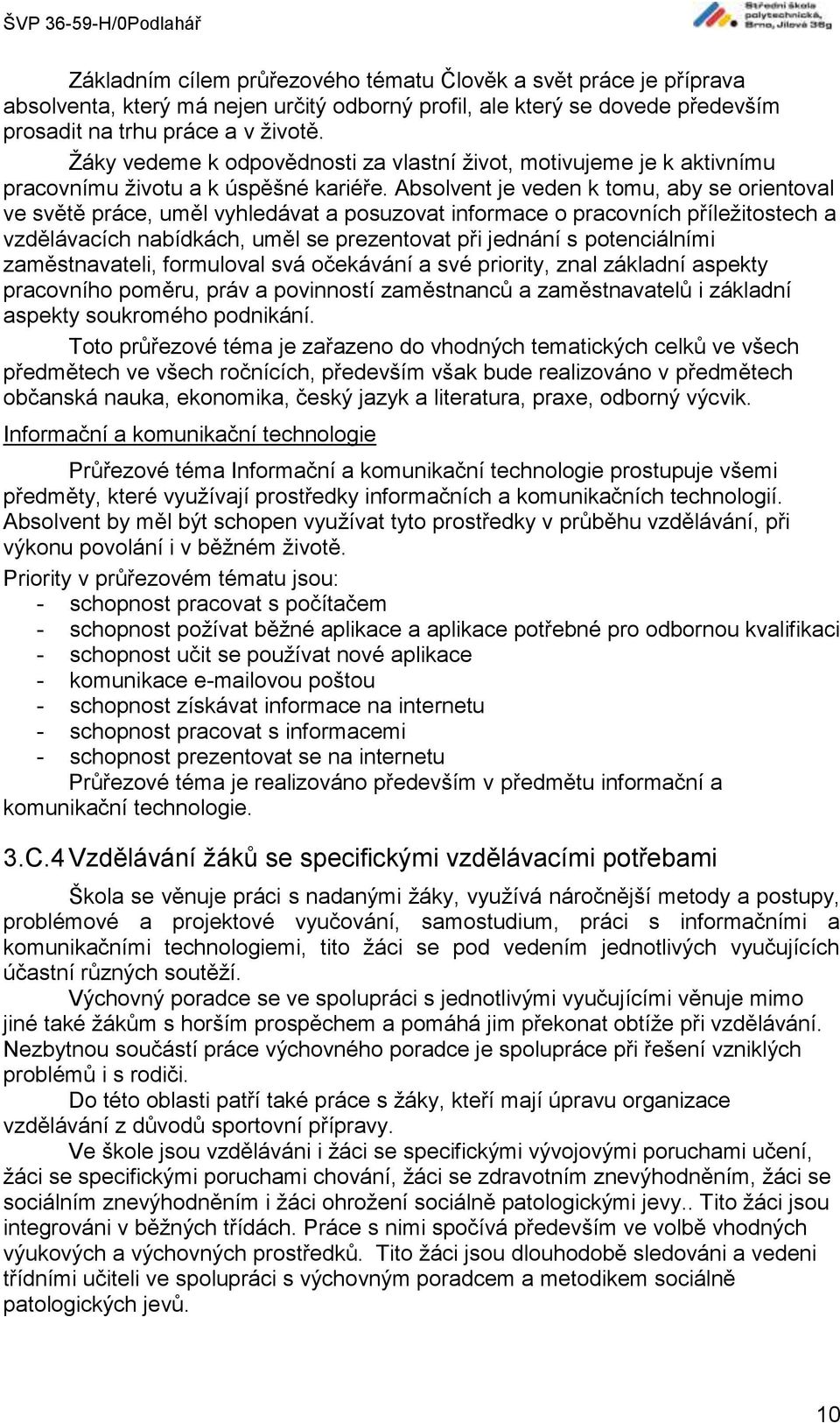 Absolvent je veden k tomu, aby se orientoval ve světě práce, uměl vyhledávat a posuzovat informace o pracovních příležitostech a vzdělávacích nabídkách, uměl se prezentovat při jednání s