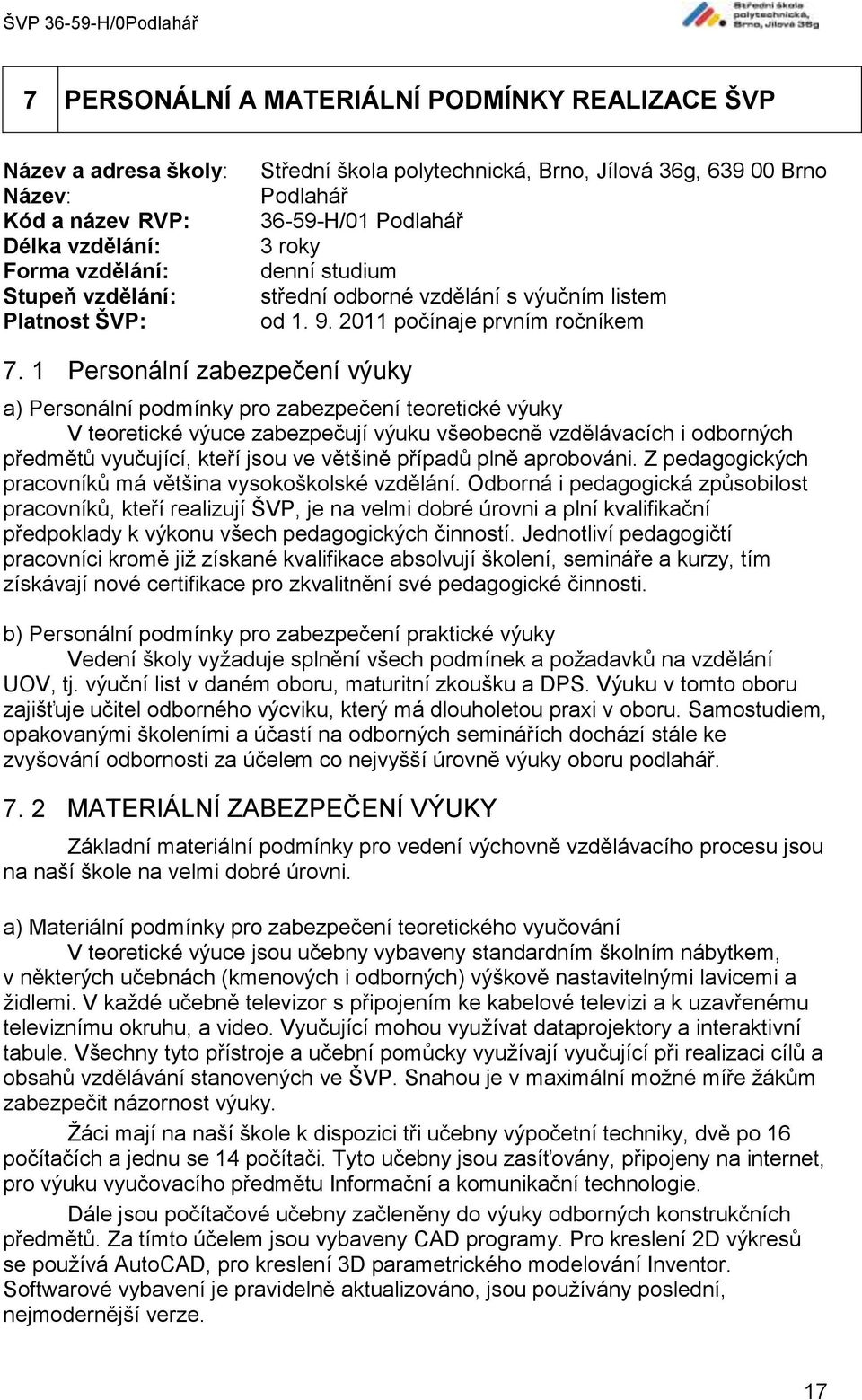 1 Personální zabezpečení výuky a) Personální podmínky pro zabezpečení teoretické výuky V teoretické výuce zabezpečují výuku všeobecně vzdělávacích i odborných předmětů vyučující, kteří jsou ve