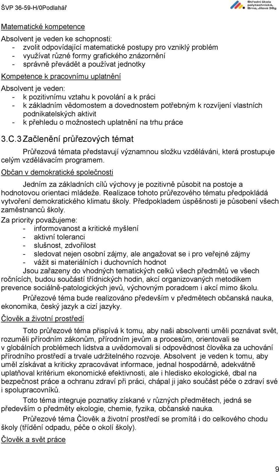 aktivit - k přehledu o možnostech uplatnění na trhu práce 3.C.3 Začlenění průřezových témat Průřezová témata představují významnou složku vzděláváni, která prostupuje celým vzdělávacím programem.