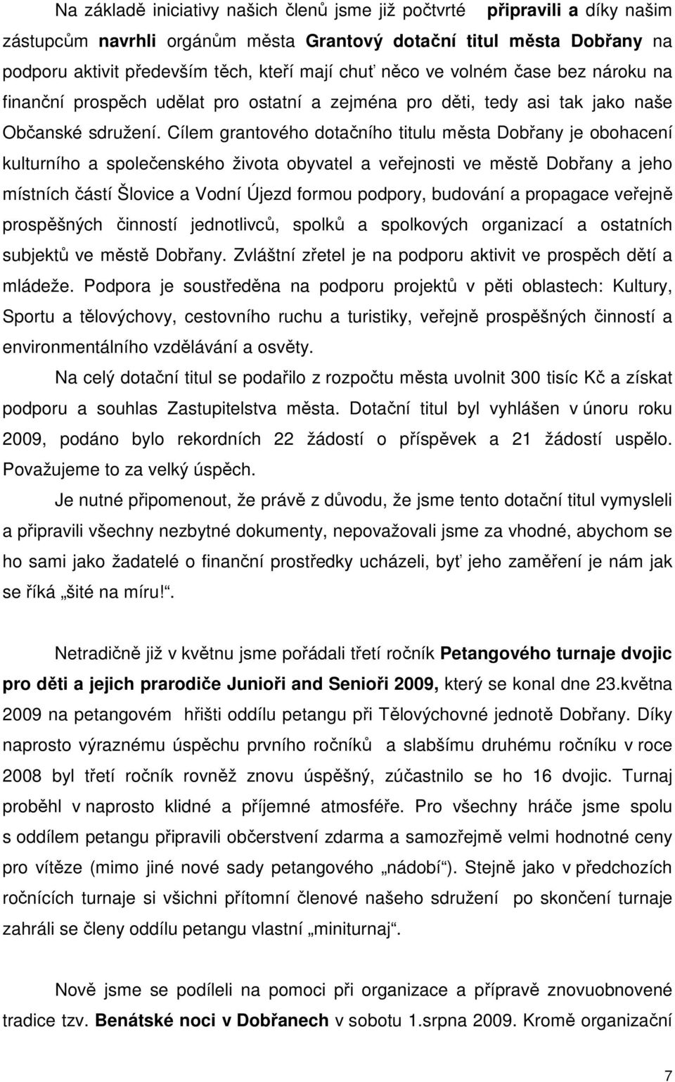 Cílem grantového dotačního titulu města Dobřany je obohacení kulturního a společenského života obyvatel a veřejnosti ve městě Dobřany a jeho místních částí Šlovice a Vodní Újezd formou podpory,