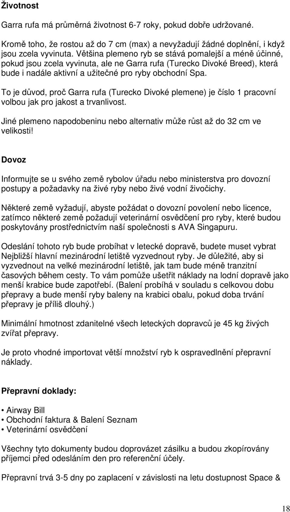 To je důvod, proč Garra rufa (Turecko Divoké plemene) je číslo 1 pracovní volbou jak pro jakost a trvanlivost. Jiné plemeno napodobeninu nebo alternativ může růst až do 32 cm ve velikosti!