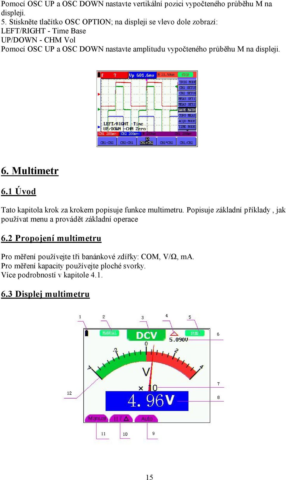 vypočteného průběhu M na displeji. 6. Multimetr 6.1 Úvod Tato kapitola krok za krokem popisuje funkce multimetru.