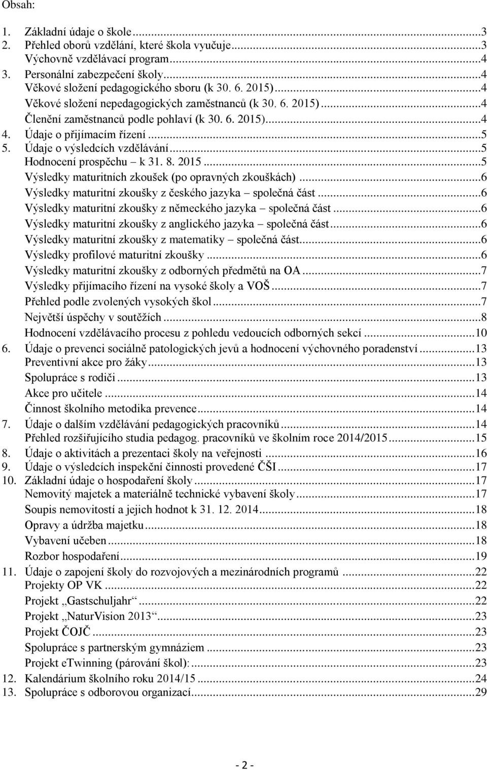 ..5 Hodnocení prospěchu k 31. 8. 2015...5 Výsledky maturitních zkoušek (po opravných zkouškách)...6 Výsledky maturitní zkoušky z českého jazyka společná část.