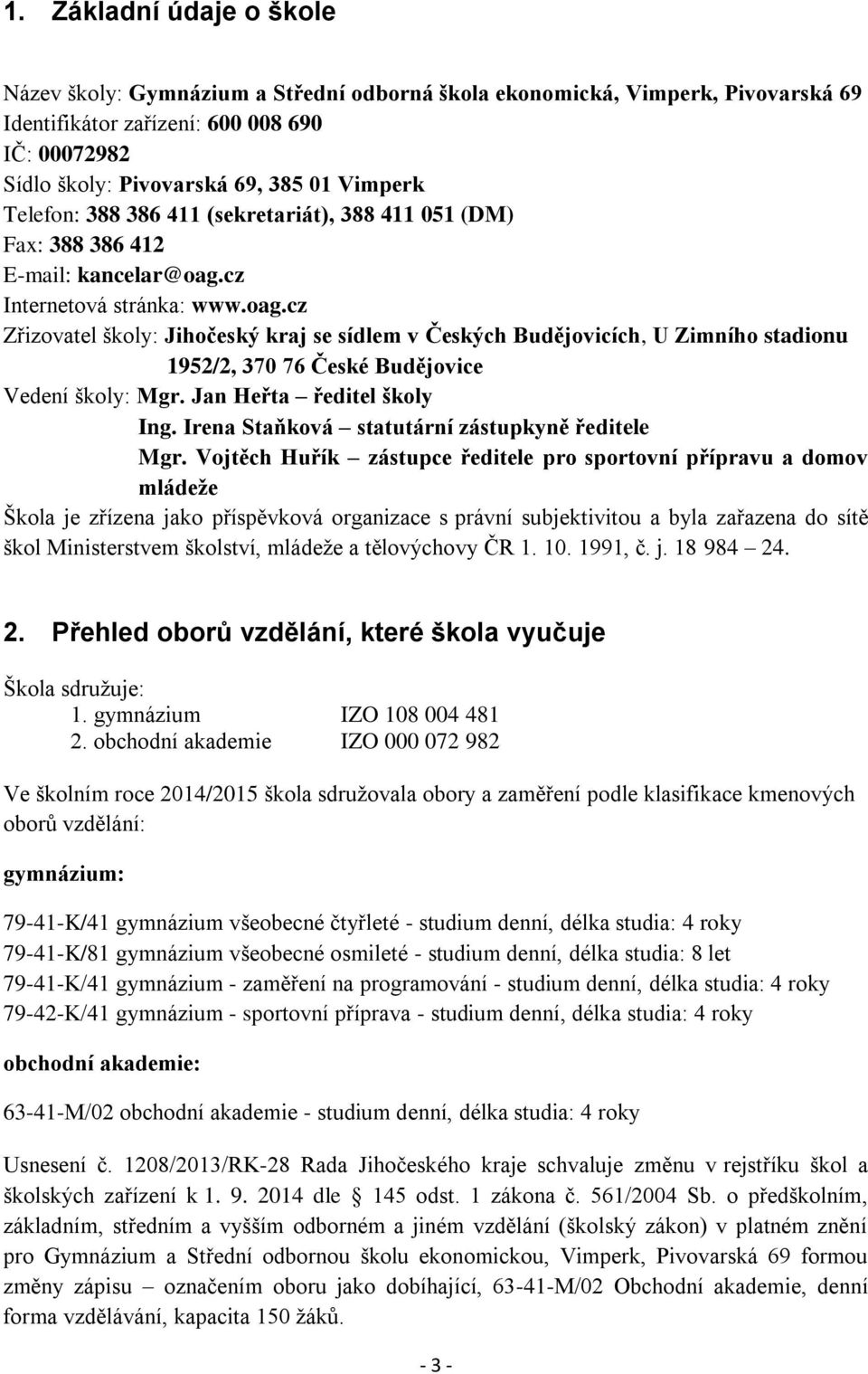 cz Internetová stránka: www.oag.cz Zřizovatel školy: Jihočeský kraj se sídlem v Českých Budějovicích, U Zimního stadionu 1952/2, 370 76 České Budějovice Vedení školy: Mgr. Jan Heřta ředitel školy Ing.