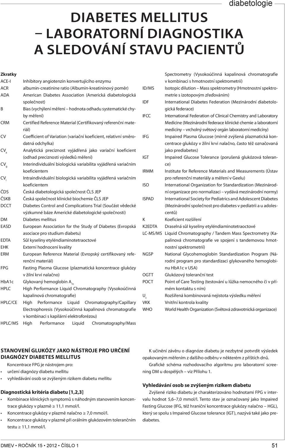 materiál) CV Coefficient of Variation (variační koeficient, relativní směrodatná odchylka) CV a Analytická preciznost vyjádřená jako variační koeficient (odhad preciznosti výsledků měření) CV g