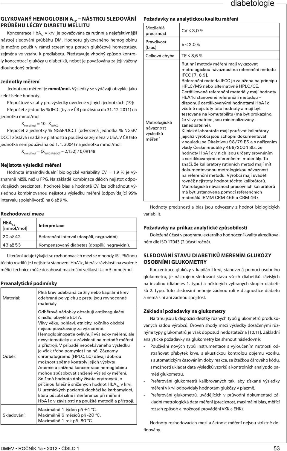 Představuje vhodný způsob kontroly koncentrací glukózy u diabetiků, neboť je považována za její vážený dlouhodobý průměr. Jednotky měření Jednotkou měření je mmol/mol.