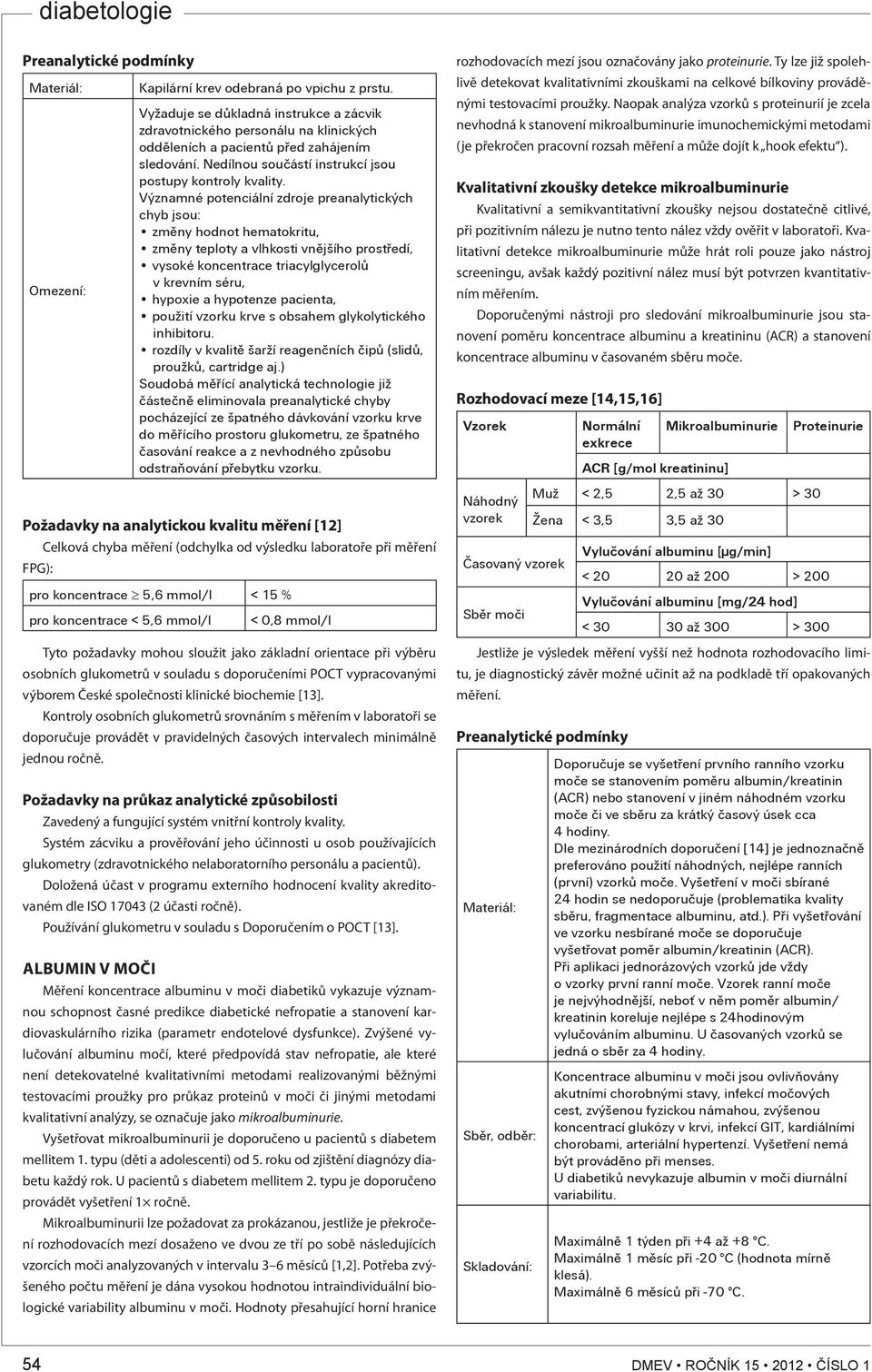 Významné potenciální zdroje preanalytických chyb jsou: zmìny hodnot hematokritu, zmìny teploty a vlhkosti vnìjšího prostøedí, vysoké koncentrace triacylglycerolù v krevním séru, hypoxie a hypotenze