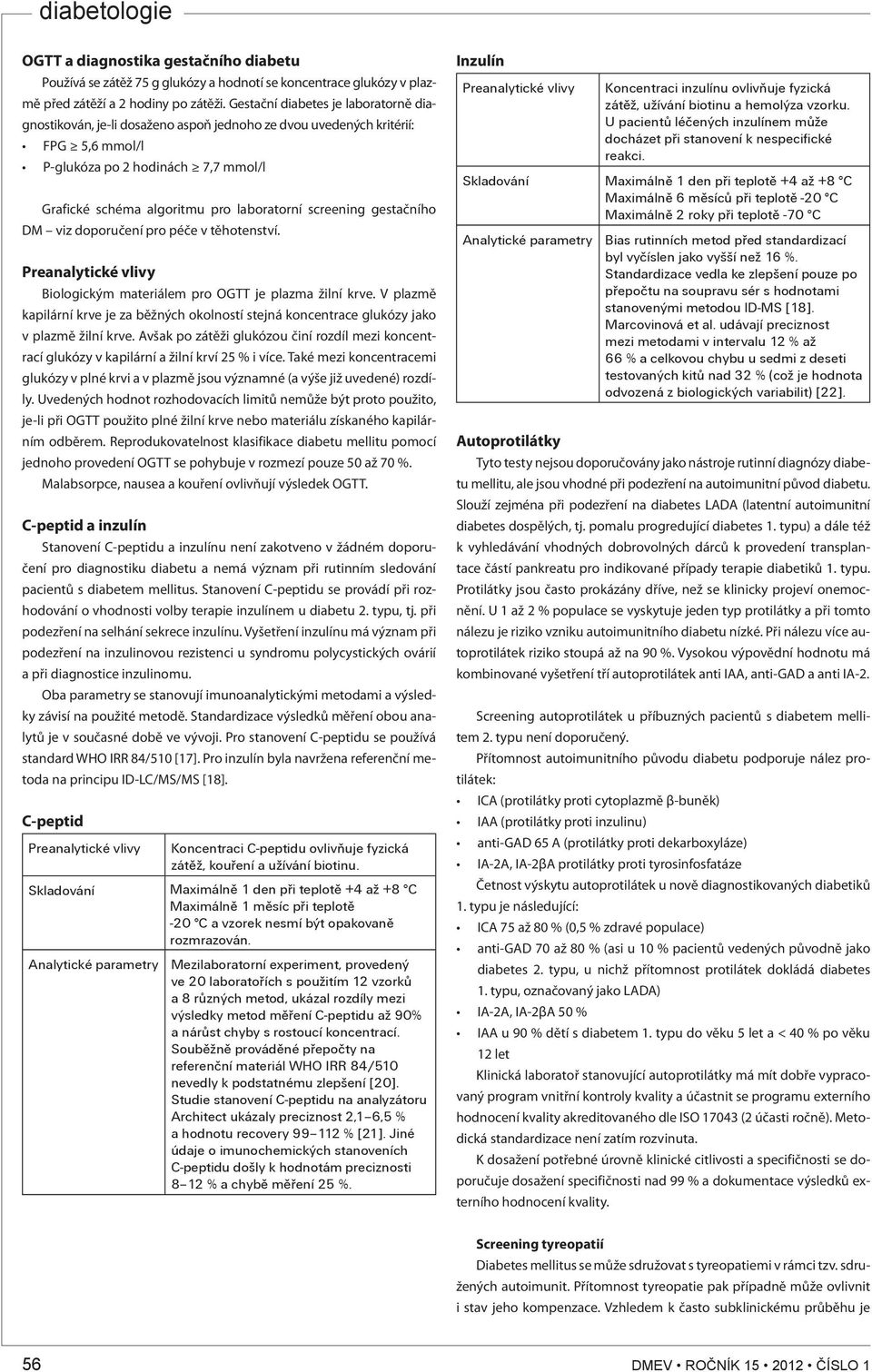 screening gestačního DM viz doporučení pro péče v těhotenství. Preanalytické vlivy Biologickým materiálem pro OGTT je plazma žilní krve.