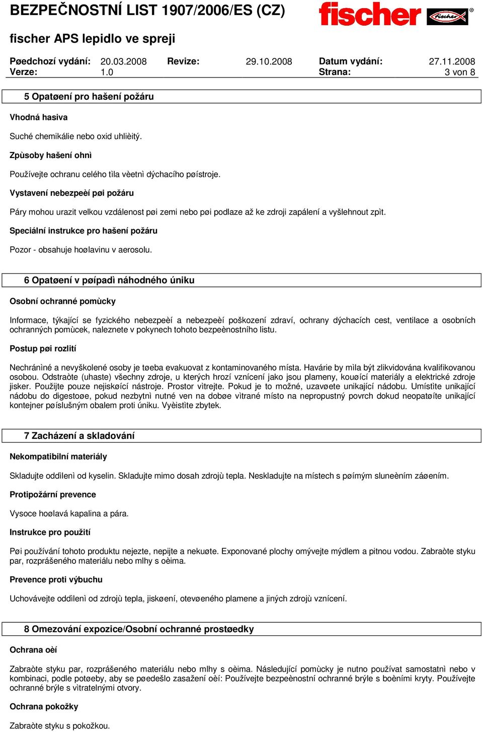 Speciální instrukce pro hašení požáru Pozor - obsahuje hoølavinu v aerosolu.