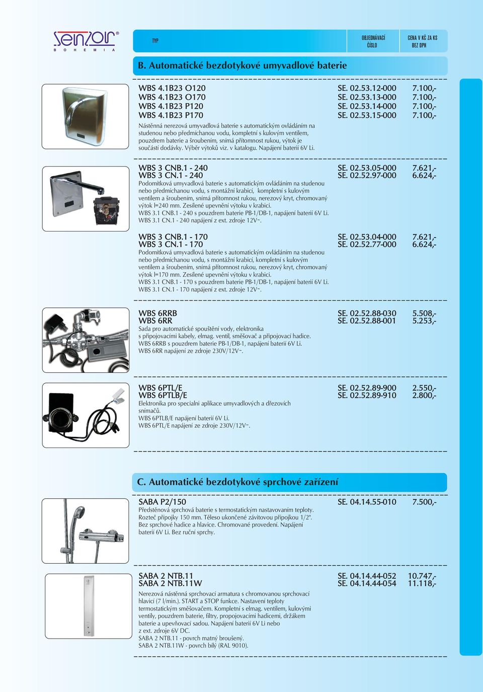 součástí dodávky. Výběr výtoků viz. v katalogu. Napájení baterií 6V Li. WBS 3 CNB.1-240 WBS 3 CN.1-240 SE. 02.53.05-000 SE. 02.52.97-000 7.621,- 6.