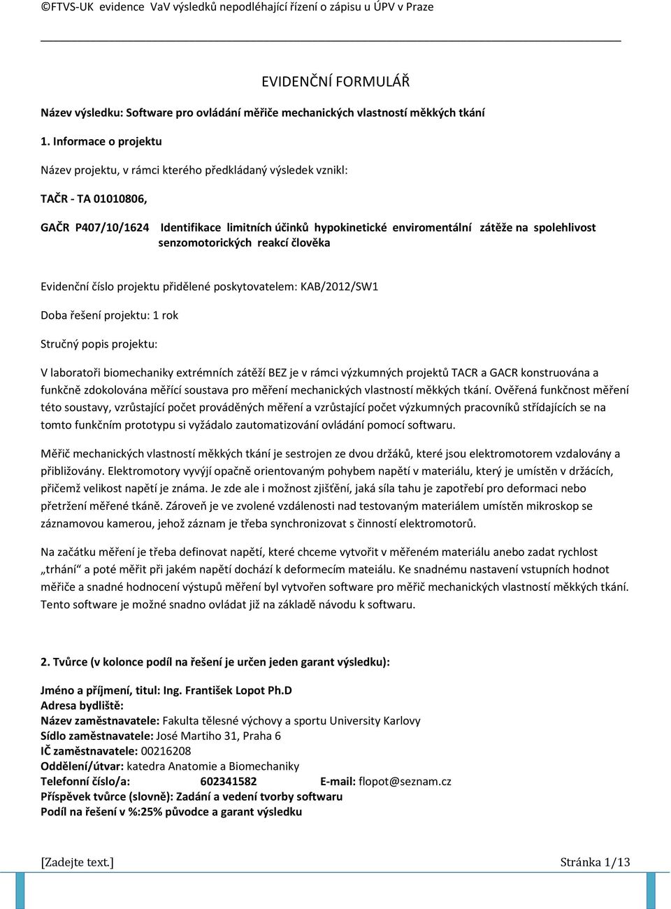 spolehlivost senzomotorických reakcí člověka Evidenční číslo projektu přidělené poskytovatelem: KAB/2012/SW1 Doba řešení projektu: 1 rok Stručný popis projektu: V laboratoři biomechaniky extrémních