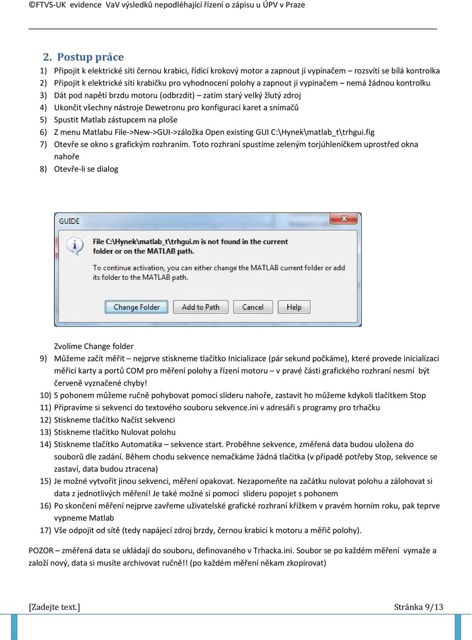 Matlab zástupcem na ploše 6) Z menu Matlabu File->New->GUI->záložka Open existing GUI C:\Hynek\matlab_t\trhgui.fig 7) Otevře se okno s grafickým rozhraním.