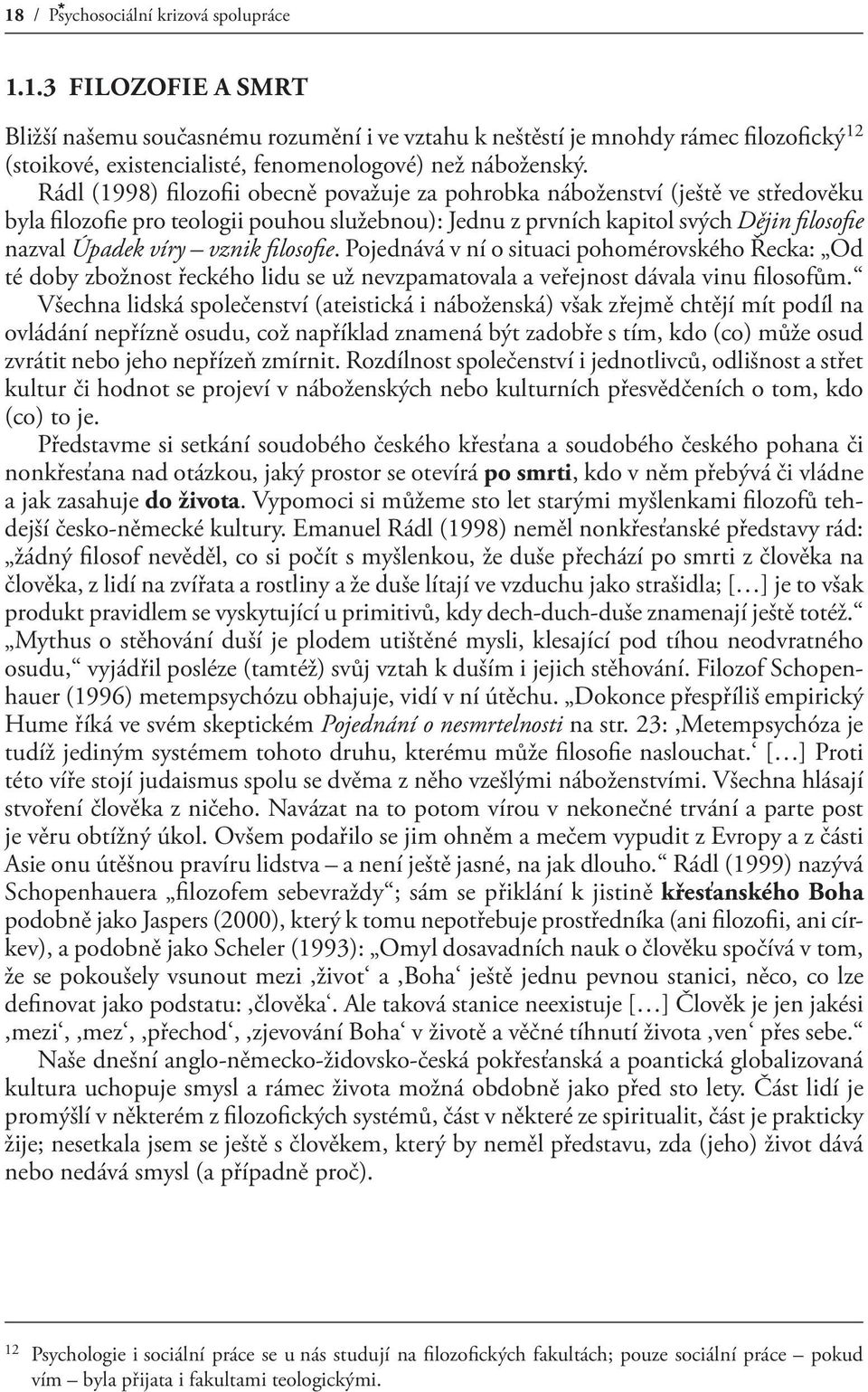 vznik filosofie. Pojednává v ní o situaci pohomérovského Řecka: Od té doby zbožnost řeckého lidu se už nevzpamatovala a veřejnost dávala vinu filosofům.