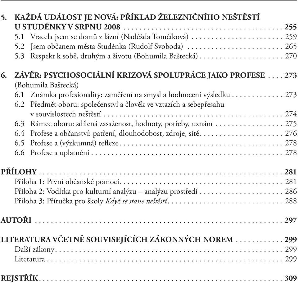 1 Známka profesionality: zaměření na smysl a hodnocení výsledku... 273 6.2 Předmět oboru: společenství a člověk ve vztazích a sebepřesahu v souvislostech neštěstí... 274 6.